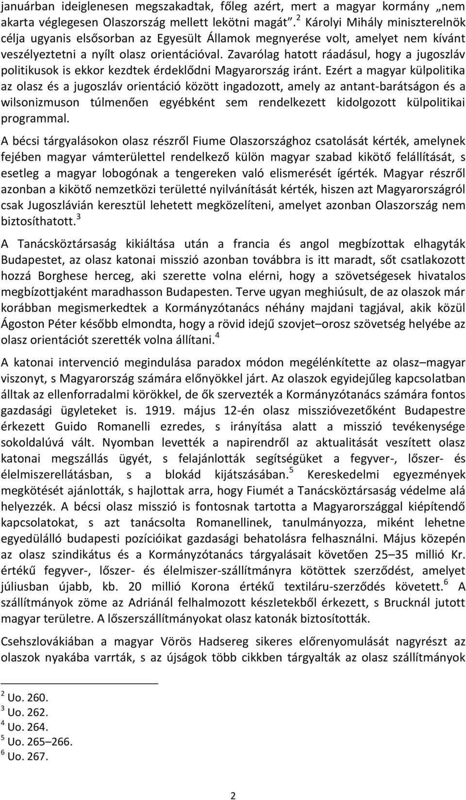 Zavarólag hatott ráadásul, hogy a jugoszláv politikusok is ekkor kezdtek érdeklődni Magyarország iránt.