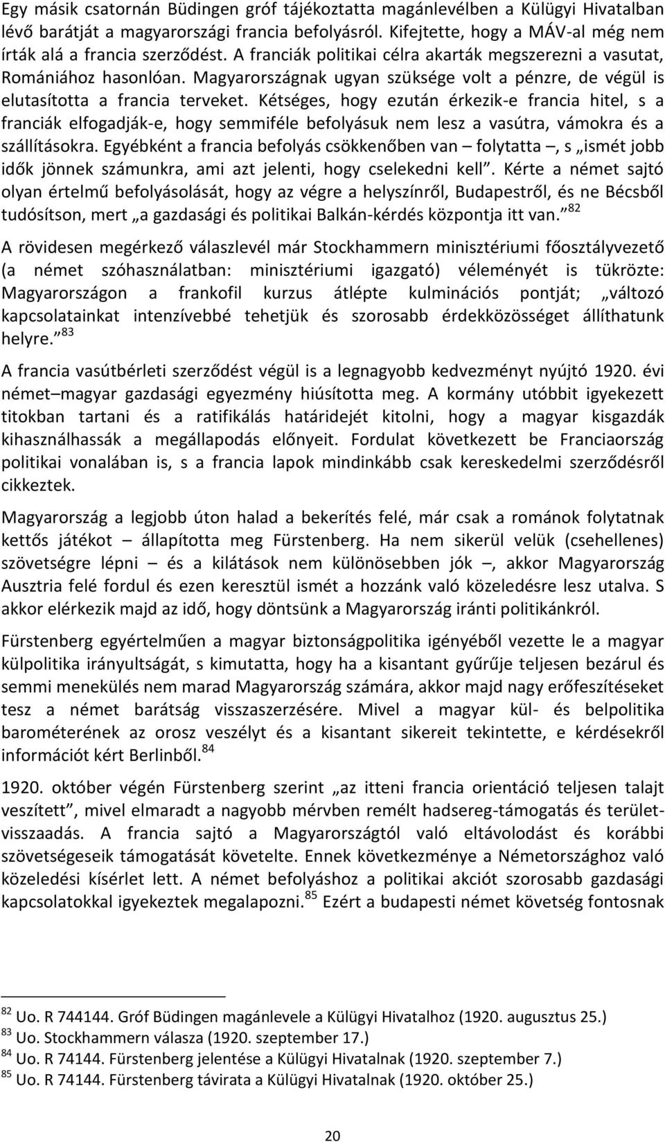 Kétséges, hogy ezután érkezik-e francia hitel, s a franciák elfogadják-e, hogy semmiféle befolyásuk nem lesz a vasútra, vámokra és a szállításokra.