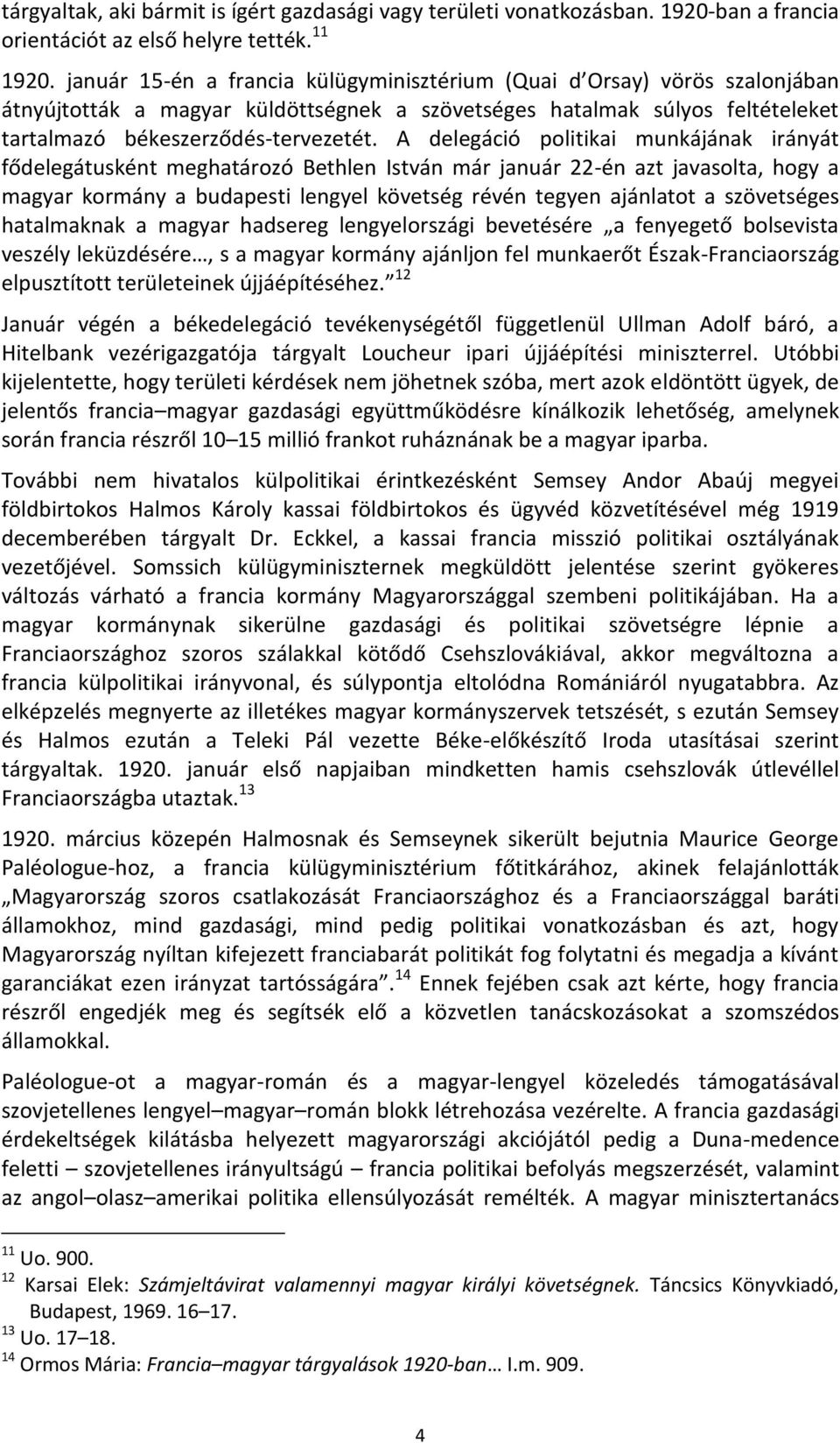 A delegáció politikai munkájának irányát fődelegátusként meghatározó Bethlen István már január 22-én azt javasolta, hogy a magyar kormány a budapesti lengyel követség révén tegyen ajánlatot a