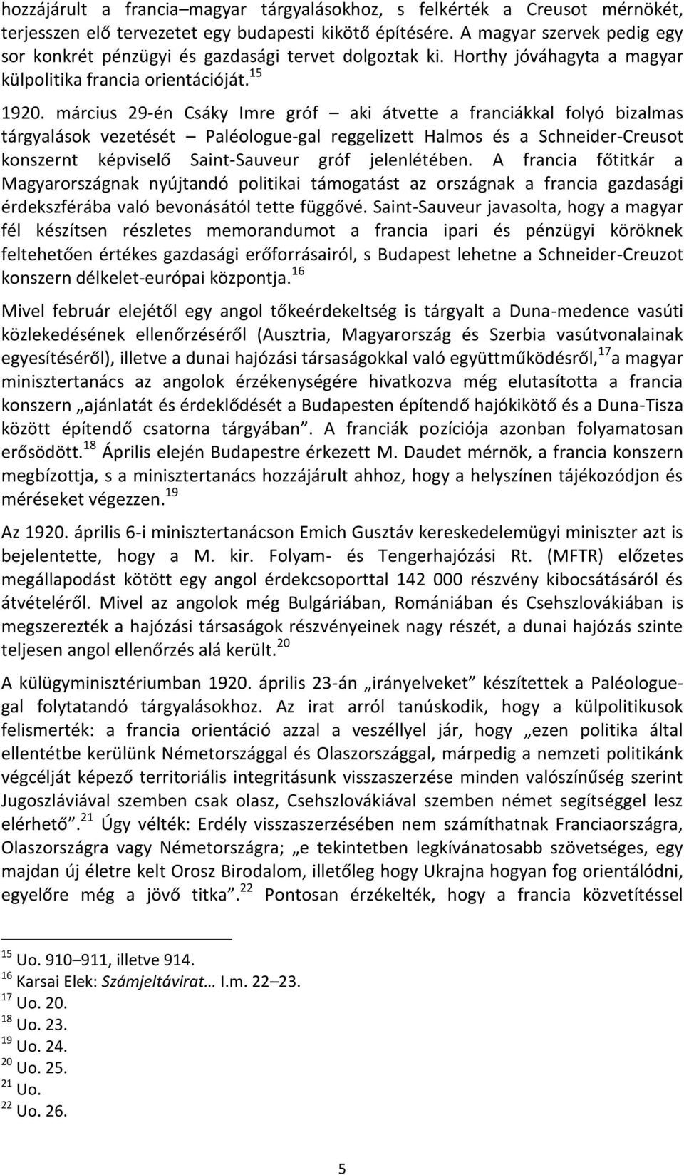 március 29-én Csáky Imre gróf aki átvette a franciákkal folyó bizalmas tárgyalások vezetését Paléologue-gal reggelizett Halmos és a Schneider-Creusot konszernt képviselő Saint-Sauveur gróf