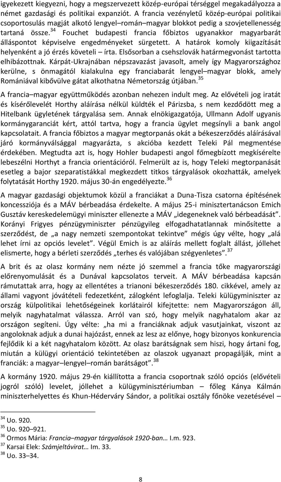 34 Fouchet budapesti francia főbiztos ugyanakkor magyarbarát álláspontot képviselve engedményeket sürgetett. A határok komoly kiigazítását helyenként a jó érzés követeli írta.