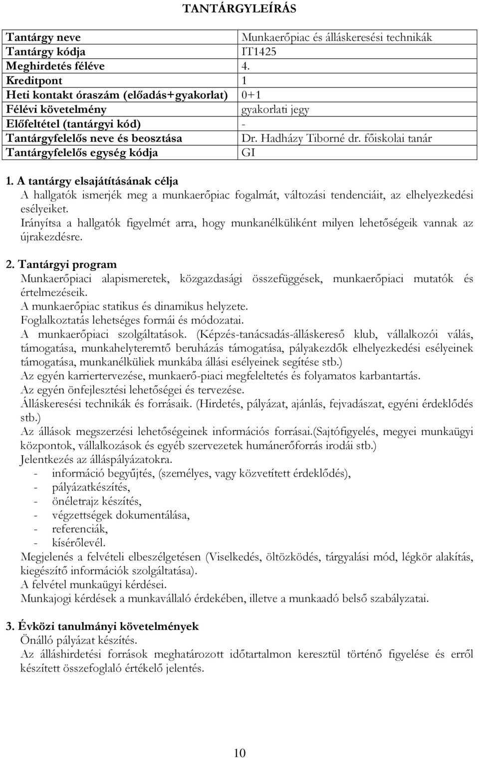 főiskolai tanár A hallgatók ismerjék meg a munkaerőpiac fogalmát, változási tendenciáit, az elhelyezkedési esélyeiket.