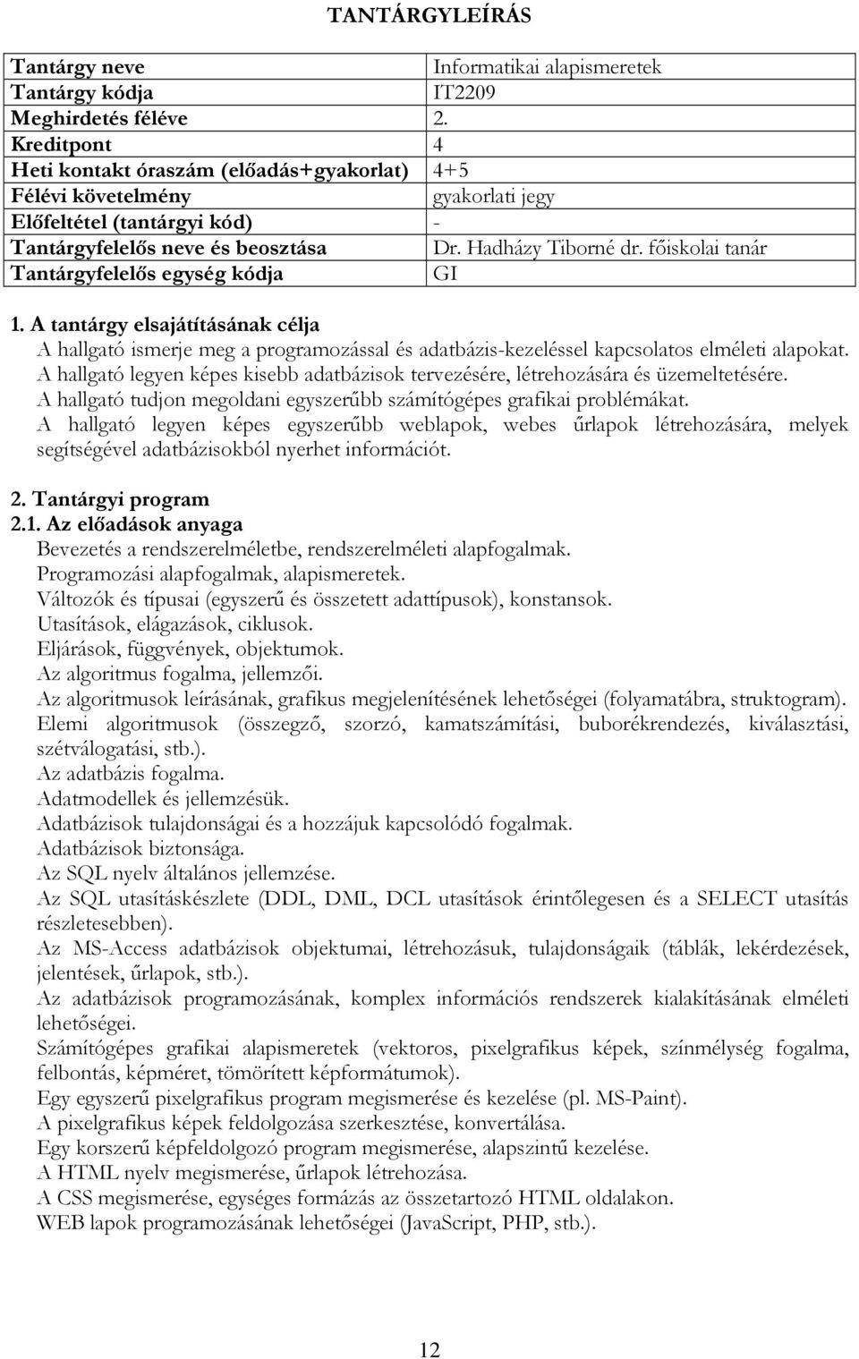 A hallgató legyen képes kisebb adatbázisok tervezésére, létrehozására és üzemeltetésére. A hallgató tudjon megoldani egyszerűbb számítógépes grafikai problémákat.