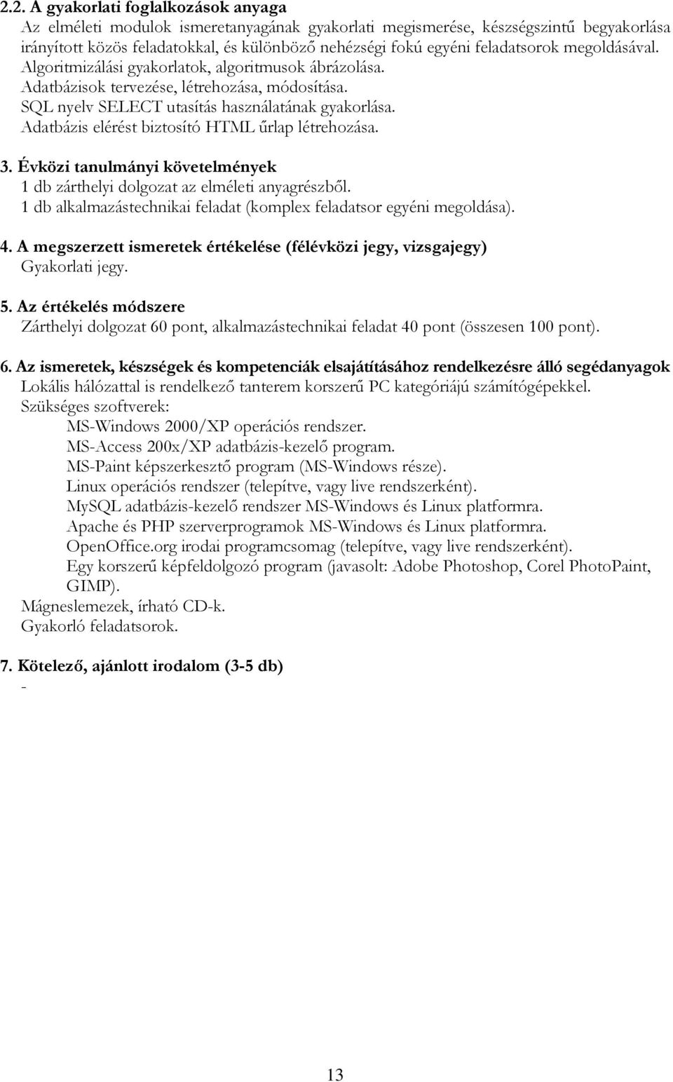 Adatbázis elérést biztosító HTML űrlap létrehozása. 1 db zárthelyi dolgozat az elméleti anyagrészből. 1 db alkalmazástechnikai feladat (komplex feladatsor egyéni megoldása). Gyakorlati jegy.