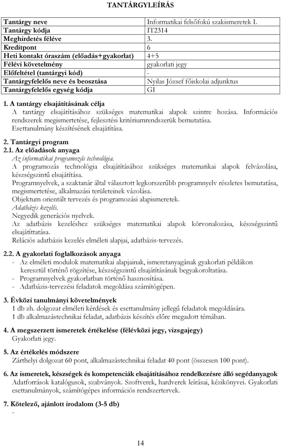 matematikai alapok szintre hozása. Információs rendszerek megismertetése, fejlesztési kritériumrendszerük bemutatása. Esettanulmány készítésének elsajátítása. 2.1.