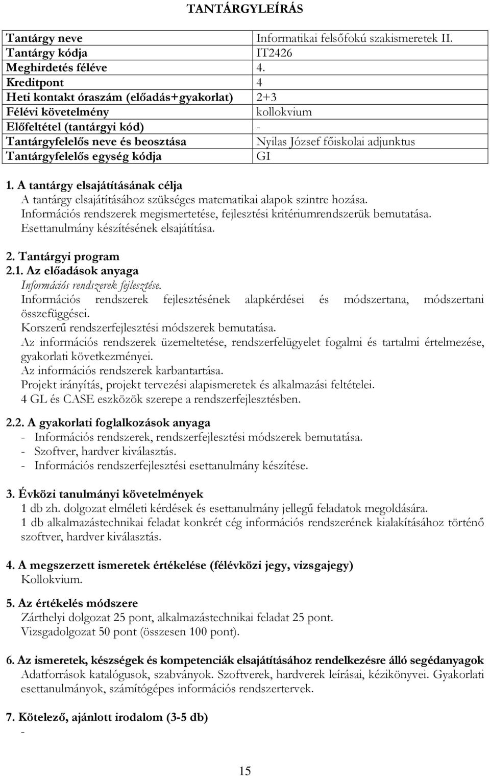 matematikai alapok szintre hozása. Információs rendszerek megismertetése, fejlesztési kritériumrendszerük bemutatása. Esettanulmány készítésének elsajátítása. 2.1.