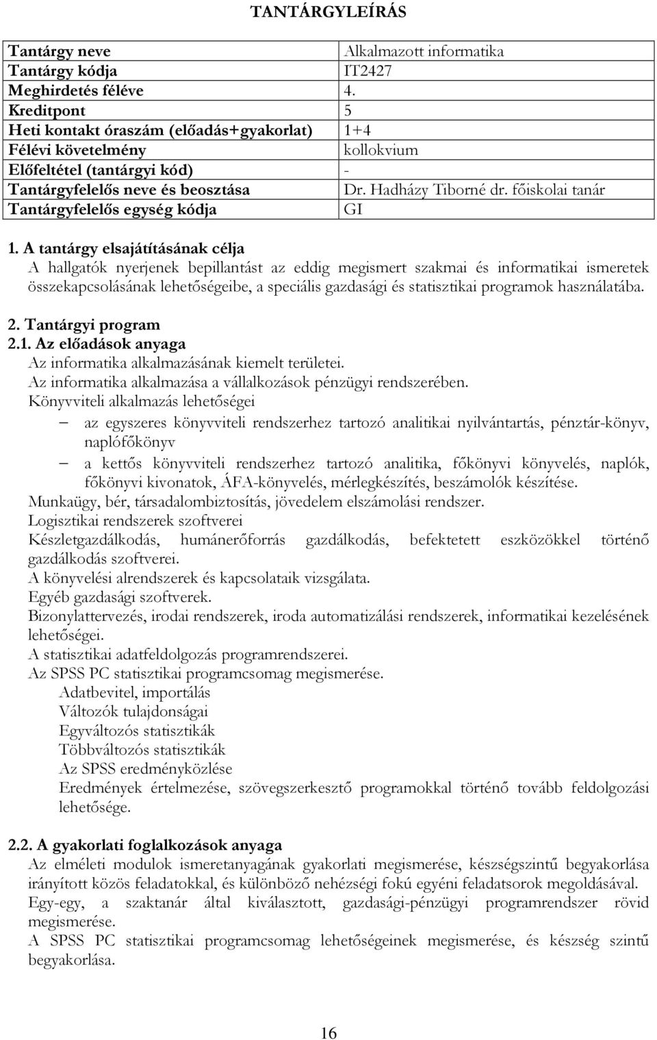 főiskolai tanár A hallgatók nyerjenek bepillantást az eddig megismert szakmai és informatikai ismeretek összekapcsolásának lehetőségeibe, a speciális gazdasági és statisztikai programok használatába.