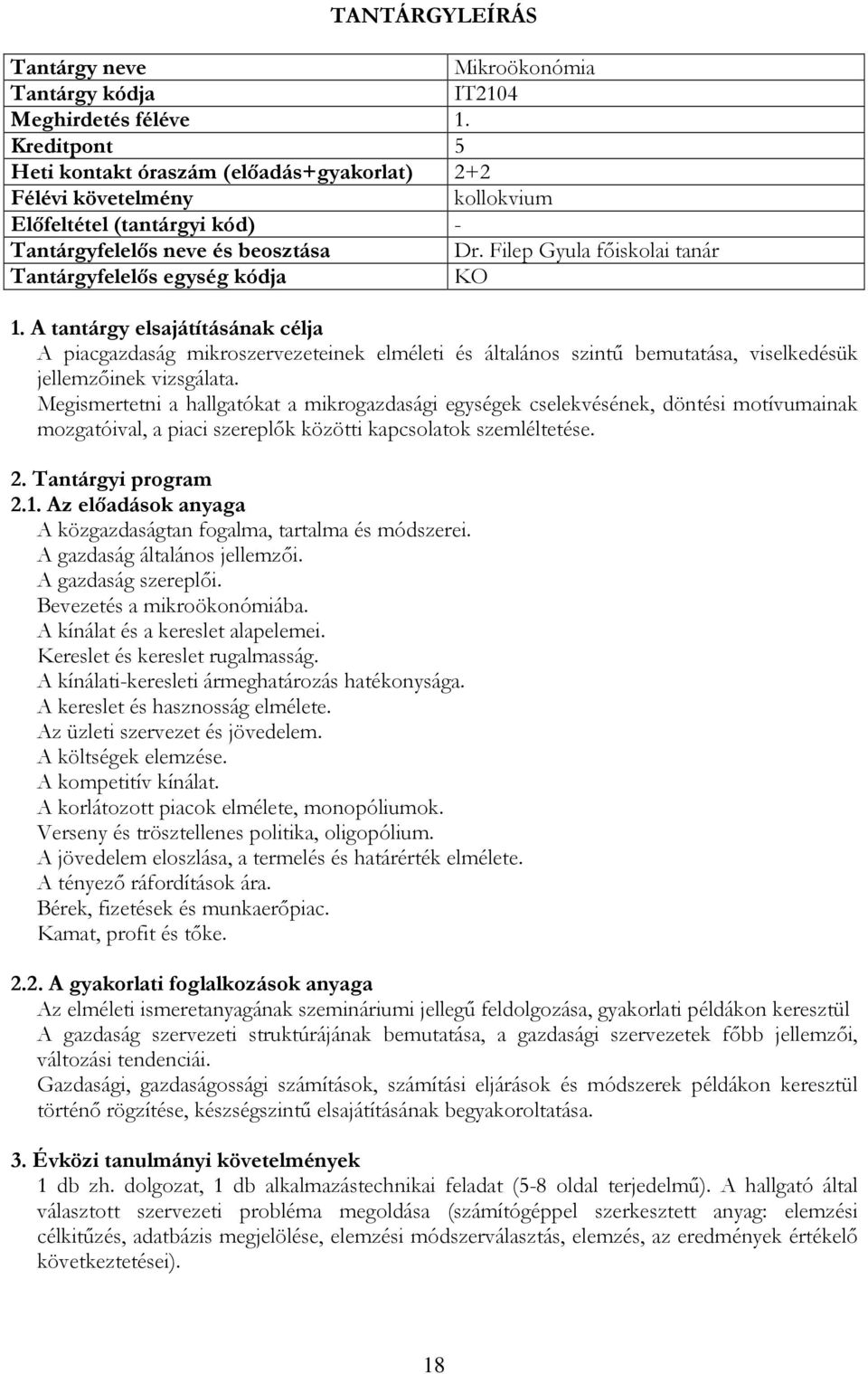 Megismertetni a hallgatókat a mikrogazdasági egységek cselekvésének, döntési motívumainak mozgatóival, a piaci szereplők közötti kapcsolatok szemléltetése. 2.1.