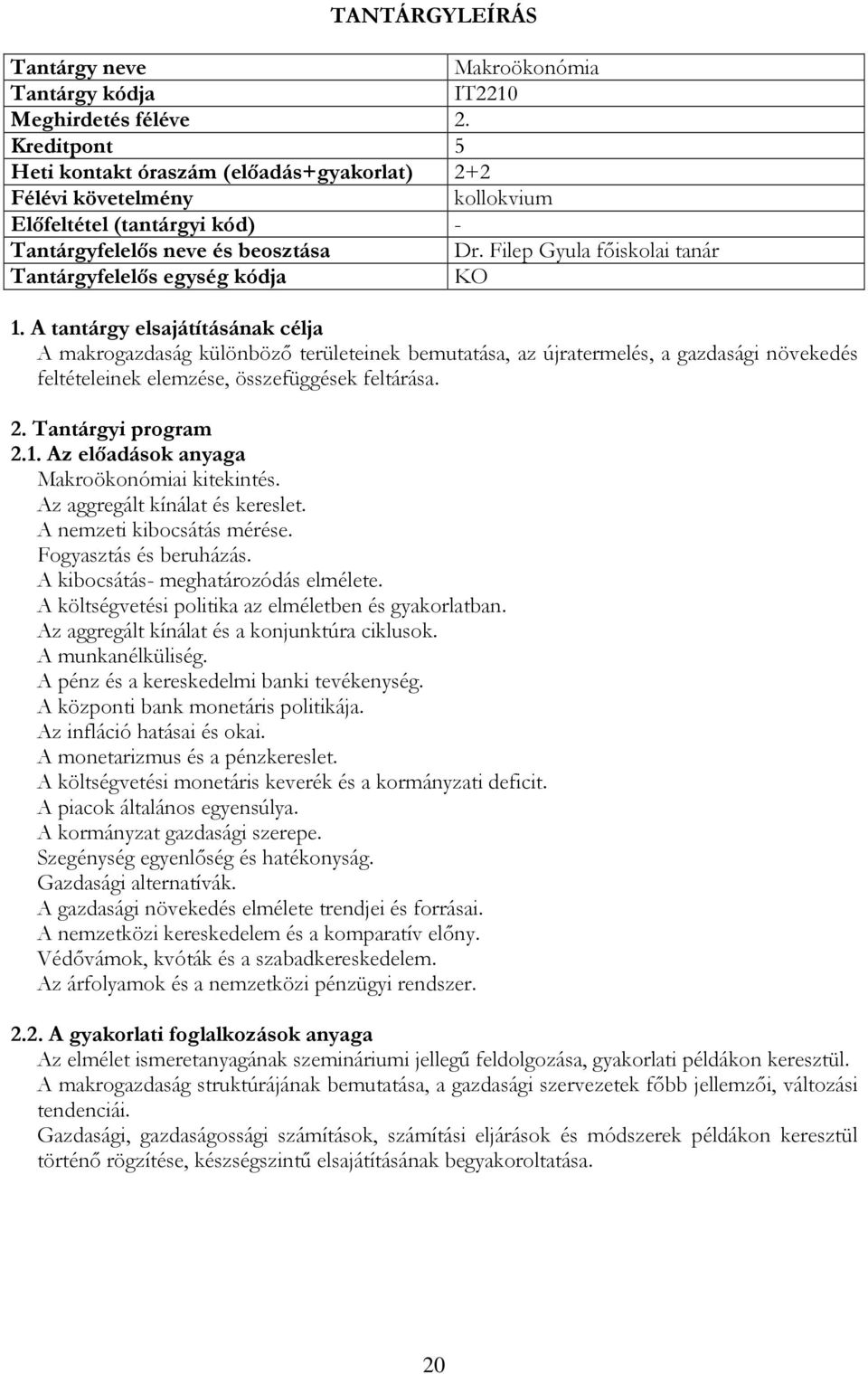 2.1. Az előadások anyaga Makroökonómiai kitekintés. Az aggregált kínálat és kereslet. A nemzeti kibocsátás mérése. Fogyasztás és beruházás. A kibocsátás meghatározódás elmélete.