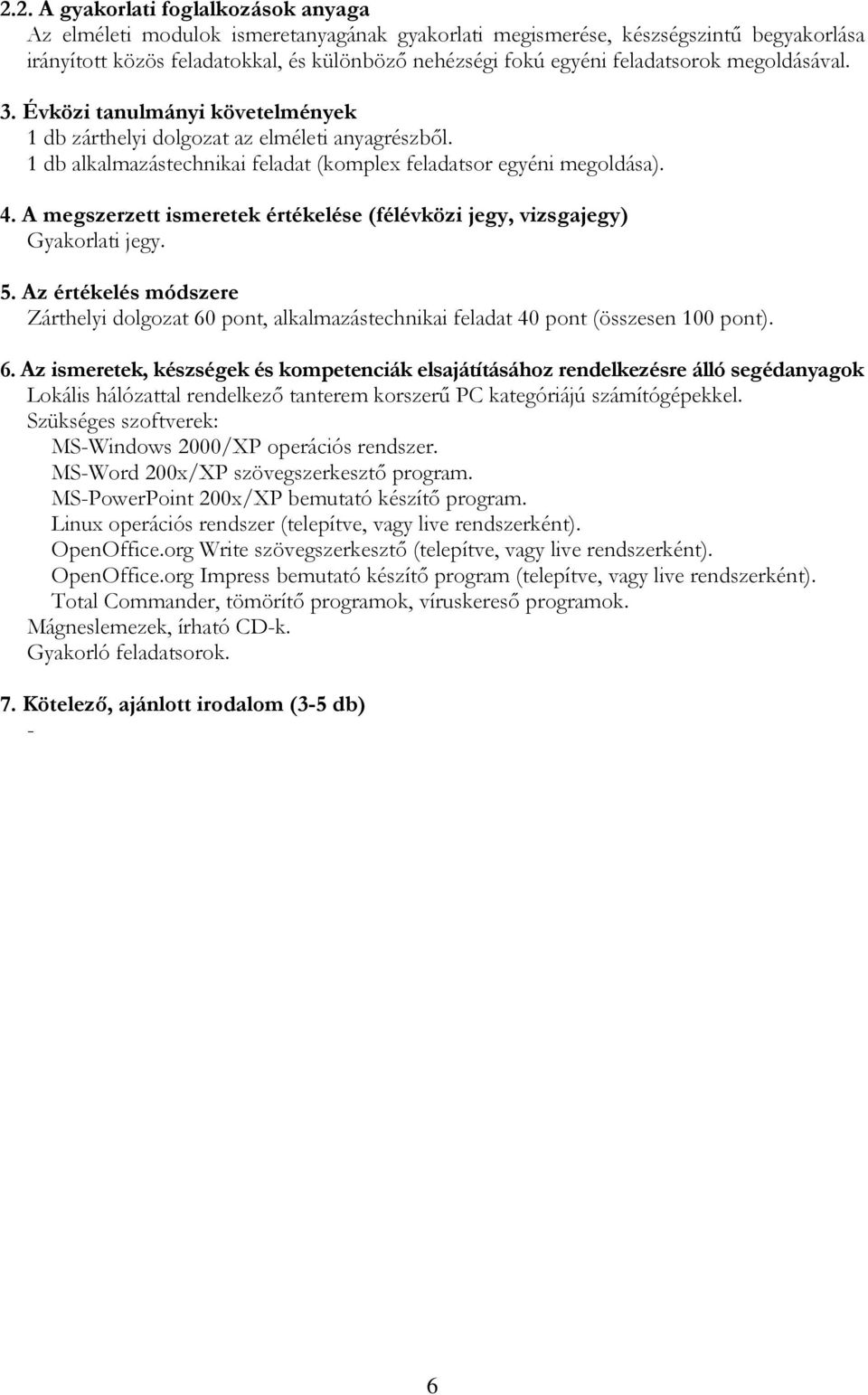 Zárthelyi dolgozat 60 pont, alkalmazástechnikai feladat 40 pont (összesen 100 pont). Lokális hálózattal rendelkező tanterem korszerű PC kategóriájú számítógépekkel.