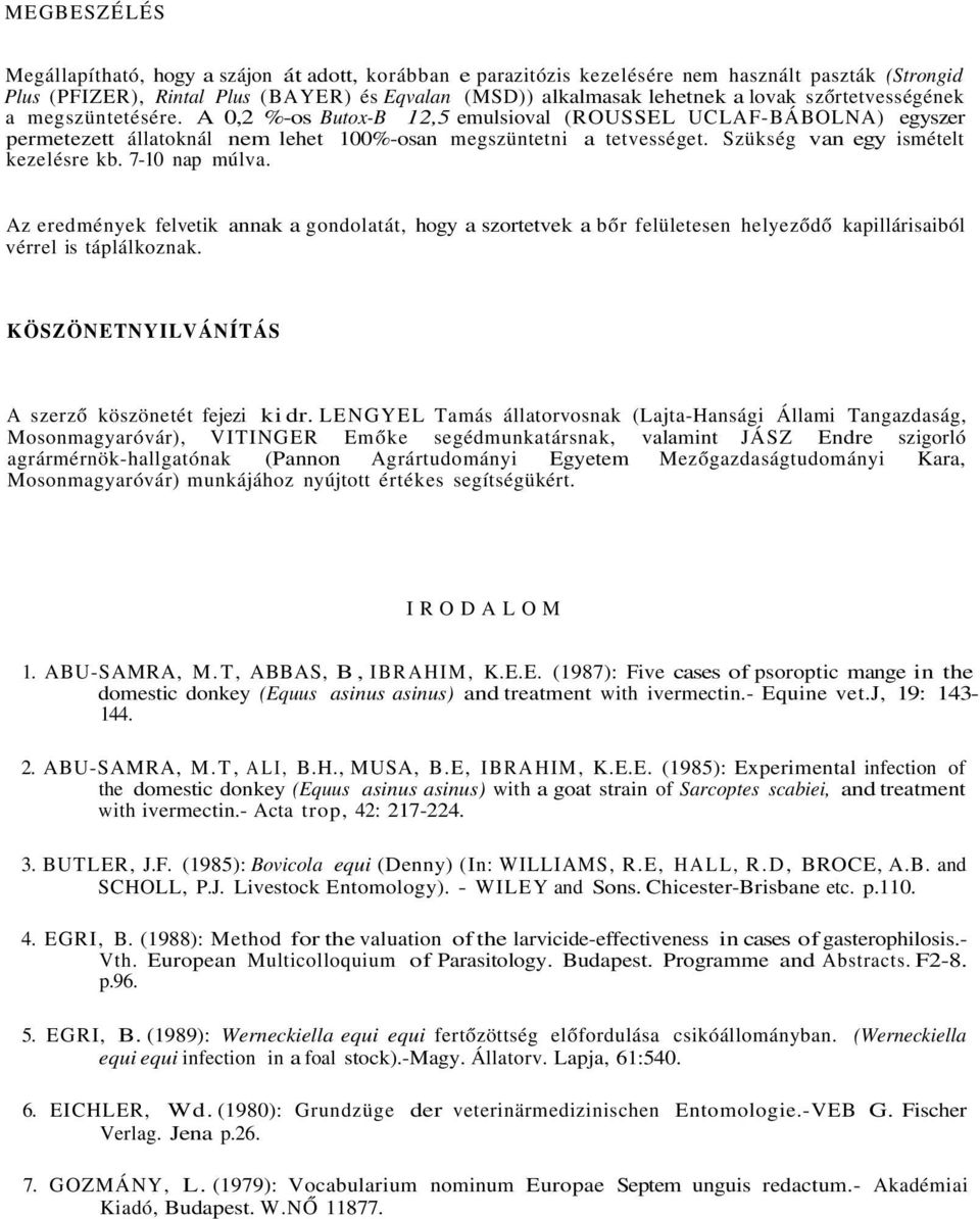 Szükség van egy ismételt kezelésre kb. 7-10 nap múlva. Az eredmények felvetik annak a gondolatát, hogy a szortetvek a bőr felületesen helyeződő kapillárisaiból vérrel is táplálkoznak.
