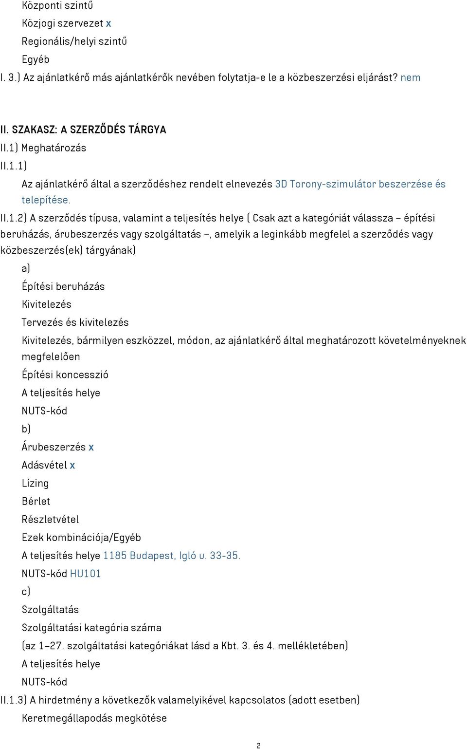 kategóriát válassza építési beruházás árubeszerzés vagy szolgáltatás amelyik a leginkább megfelel a szerződés vagy közbeszerzés(ek) tárgyának) a) Építési beruházás Kivitelezés Tervezés és kivitelezés