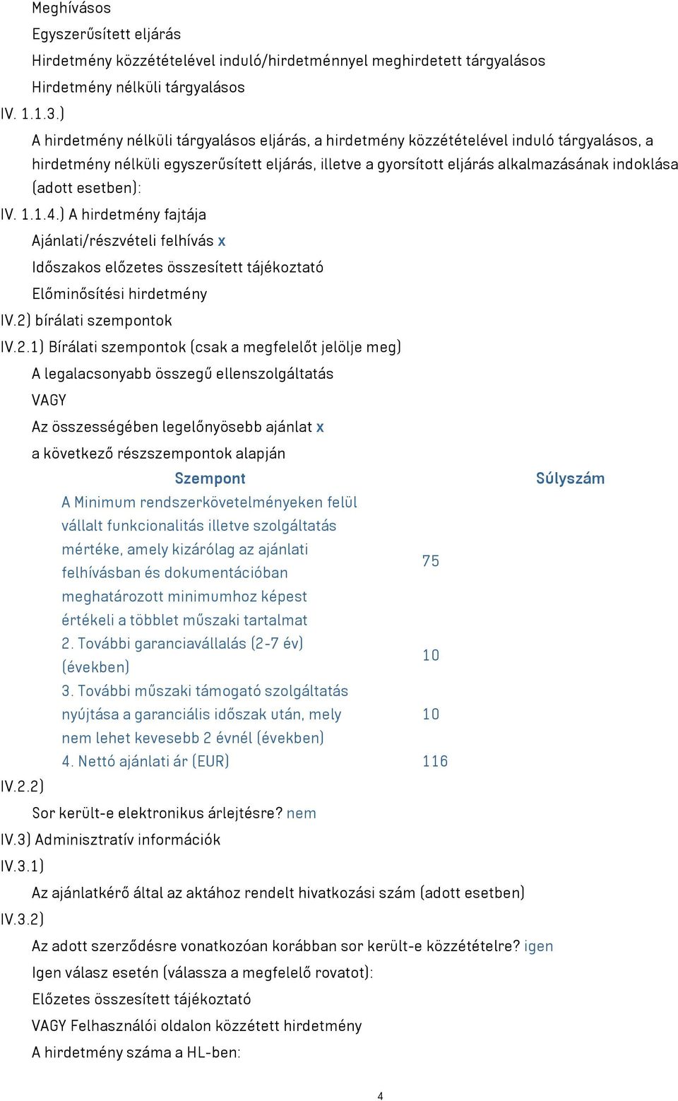 esetben): IV. 1.1.4.) A hirdetmény fajtája Ajánlati/részvételi felhívás x Időszakos előzetes összesített tájékoztató Előminősítési hirdetmény IV.2)