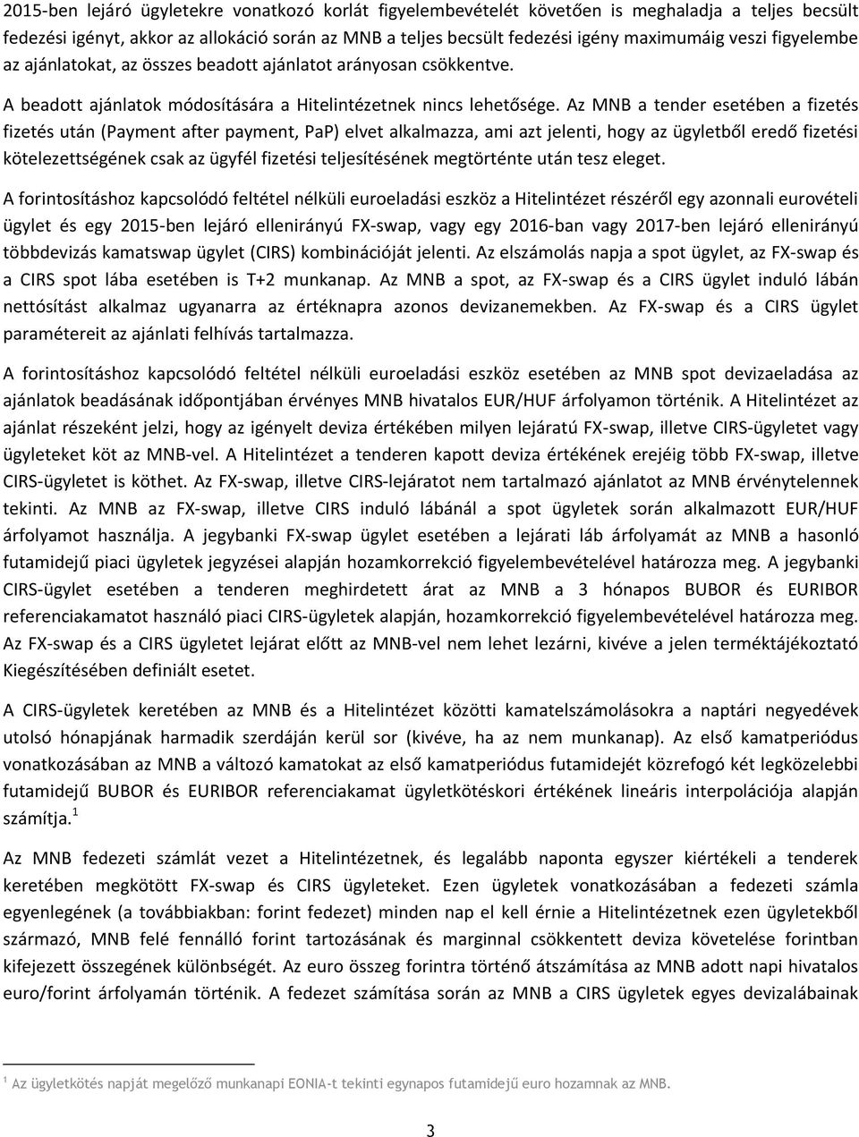 Az MNB a tender esetében a fizetés fizetés után (Payment after payment, PaP) elvet alkalmazza, ami azt jelenti, hogy az ügyletből eredő fizetési kötelezettségének csak az ügyfél fizetési