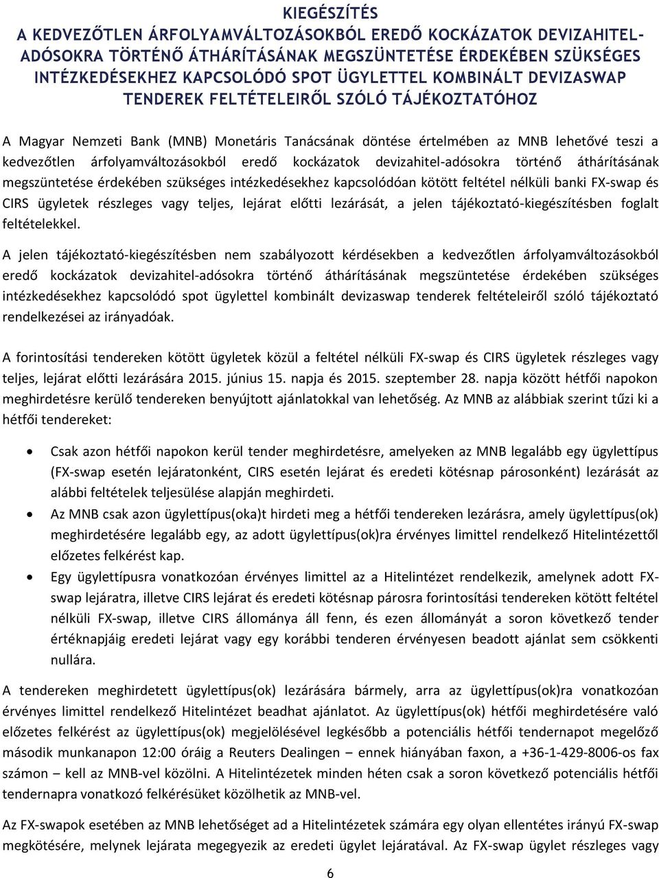 devizahitel-adósokra történő áthárításának megszüntetése érdekében szükséges intézkedésekhez kapcsolódóan kötött feltétel nélküli banki FX-swap és CIRS ügyletek részleges vagy teljes, lejárat előtti