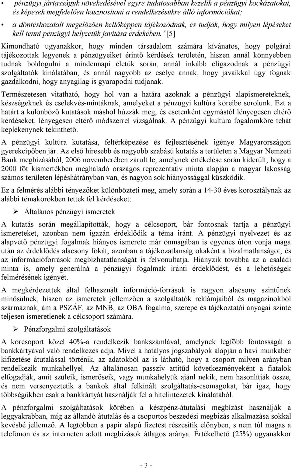 [5] Kimondható ugyanakkor, hogy minden társadalom számára kívánatos, hogy polgárai tájékozottak legyenek a pénzügyeiket érintő kérdések területén, hiszen annál könnyebben tudnak boldogulni a