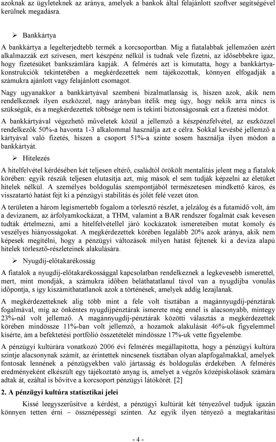 A felmérés azt is kimutatta, hogy a bankkártyakonstrukciók tekintetében a megkérdezettek nem tájékozottak, könnyen elfogadják a számukra ajánlott vagy felajánlott csomagot.