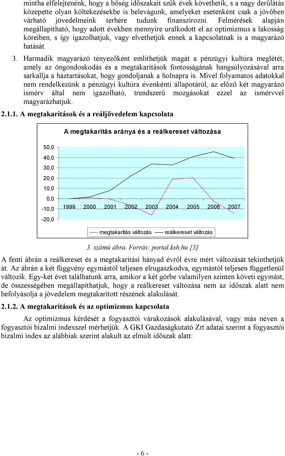 Felmérések alapján megállapítható, hogy adott években mennyire uralkodott el az optimizmus a lakosság köreiben, s így igazolhatjuk, vagy elvethetjük ennek a kapcsolatnak is a magyarázó hatását. 3.