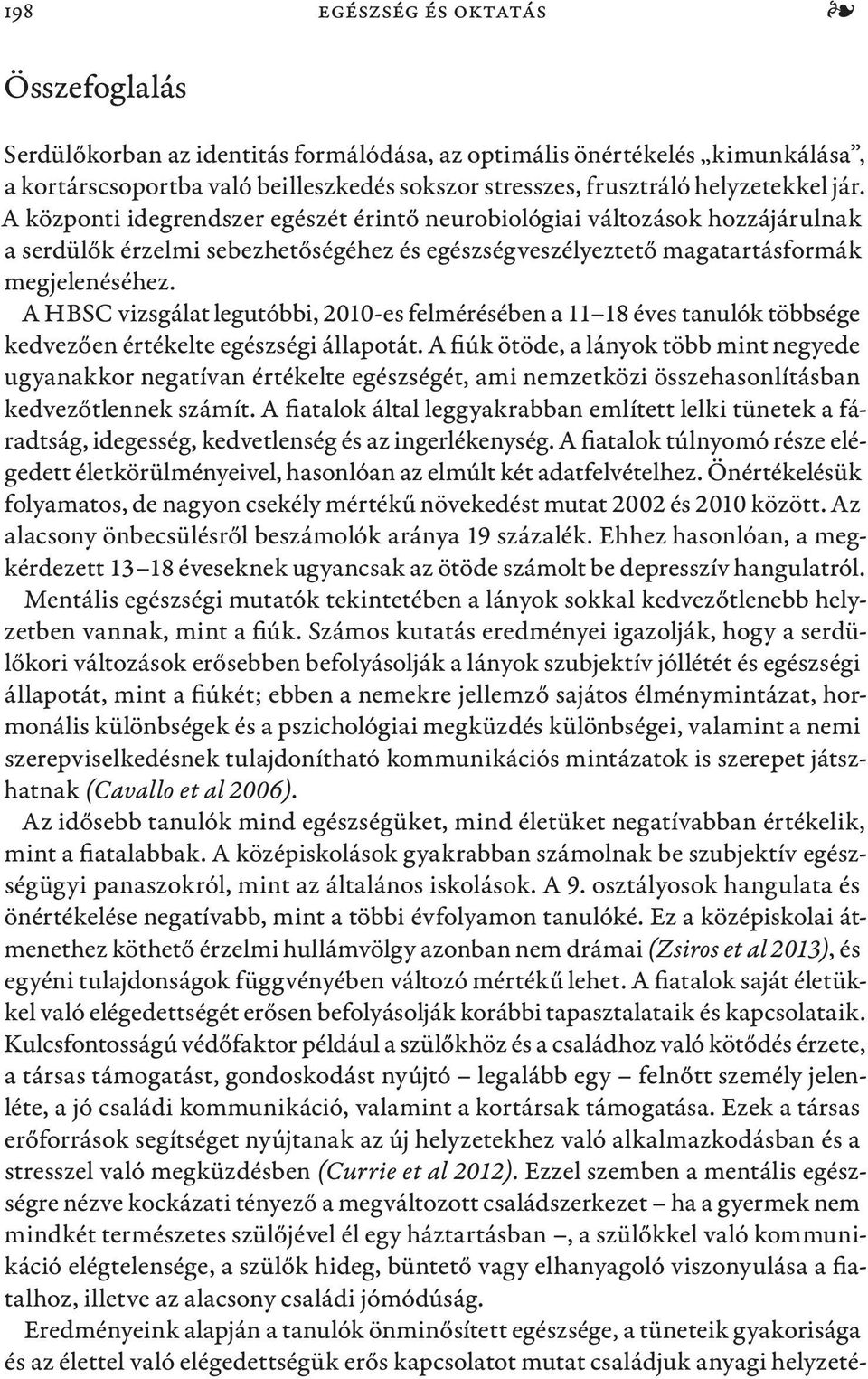 A HBSC vizsgálat legutóbbi, 2010-es felmérésében a 11 18 éves tanulók többsége kedvezően értékelte egészségi állapotát.