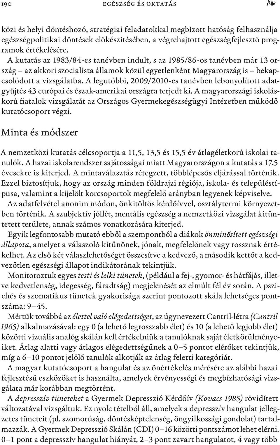 A legutóbbi, 2009/2010-es tanévben lebonyolított adatgyűjtés 43 európai és észak-amerikai országra terjedt ki.