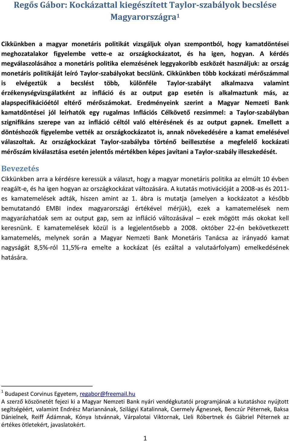 A kérdés megválaszolásához a monetáris politika elemzésének leggyakoribb eszközét használjuk: az ország monetáris politikáját leíró Taylor-szabályokat becslünk.