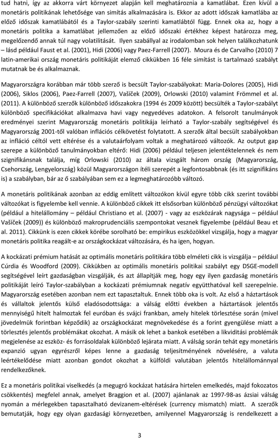 Ennek oka az, hogy a monetáris politika a kamatlábat jellemzően az előző időszaki értékhez képest határozza meg, megelőzendő annak túl nagy volatilitását.