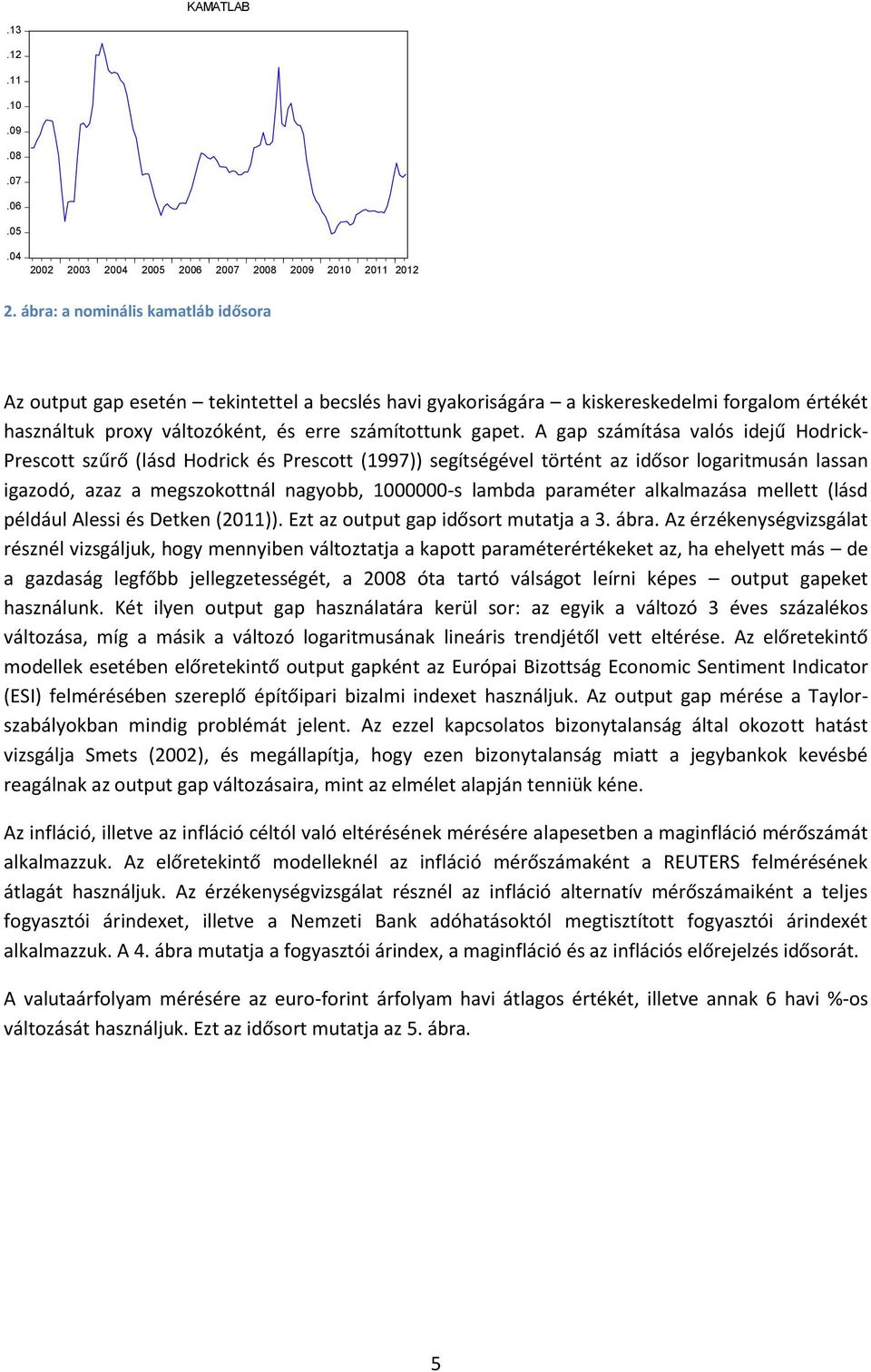 A gap számítása valós idejű Hodrick- Prescott szűrő (lásd Hodrick és Prescott (1997)) segítségével történt az idősor logaritmusán lassan igazodó, azaz a megszokottnál nagyobb, 1000000-s lambda