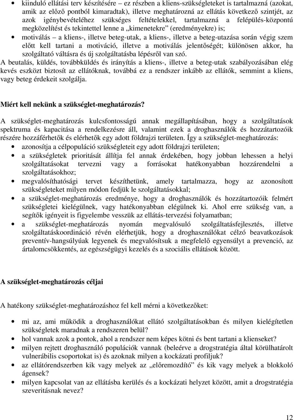 illetve a beteg-utazása során végig szem előtt kell tartani a motiváció, illetve a motiválás jelentőségét; különösen akkor, ha szolgáltató váltásra és új szolgáltatásba lépésről van szó.