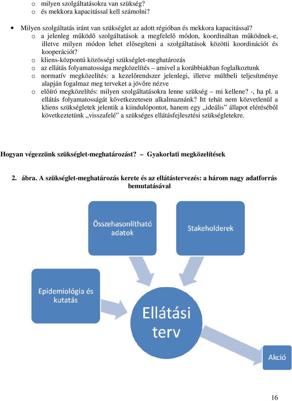 o kliens-központú közösségi szükséglet-meghatározás o az ellátás folyamatossága megközelítés amivel a korábbiakban foglalkoztunk o normatív megközelítés: a kezelőrendszer jelenlegi, illetve múltbeli