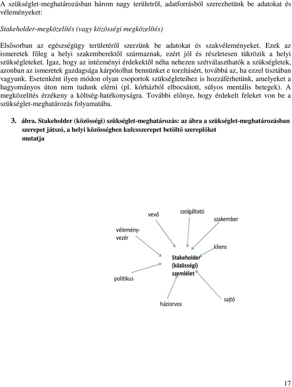 Igaz, hogy az intézményi érdekektől néha nehezen szétválaszthatók a szükségletek, azonban az ismeretek gazdagsága kárpótolhat bennünket e torzításért, továbbá az, ha ezzel tisztában vagyunk.