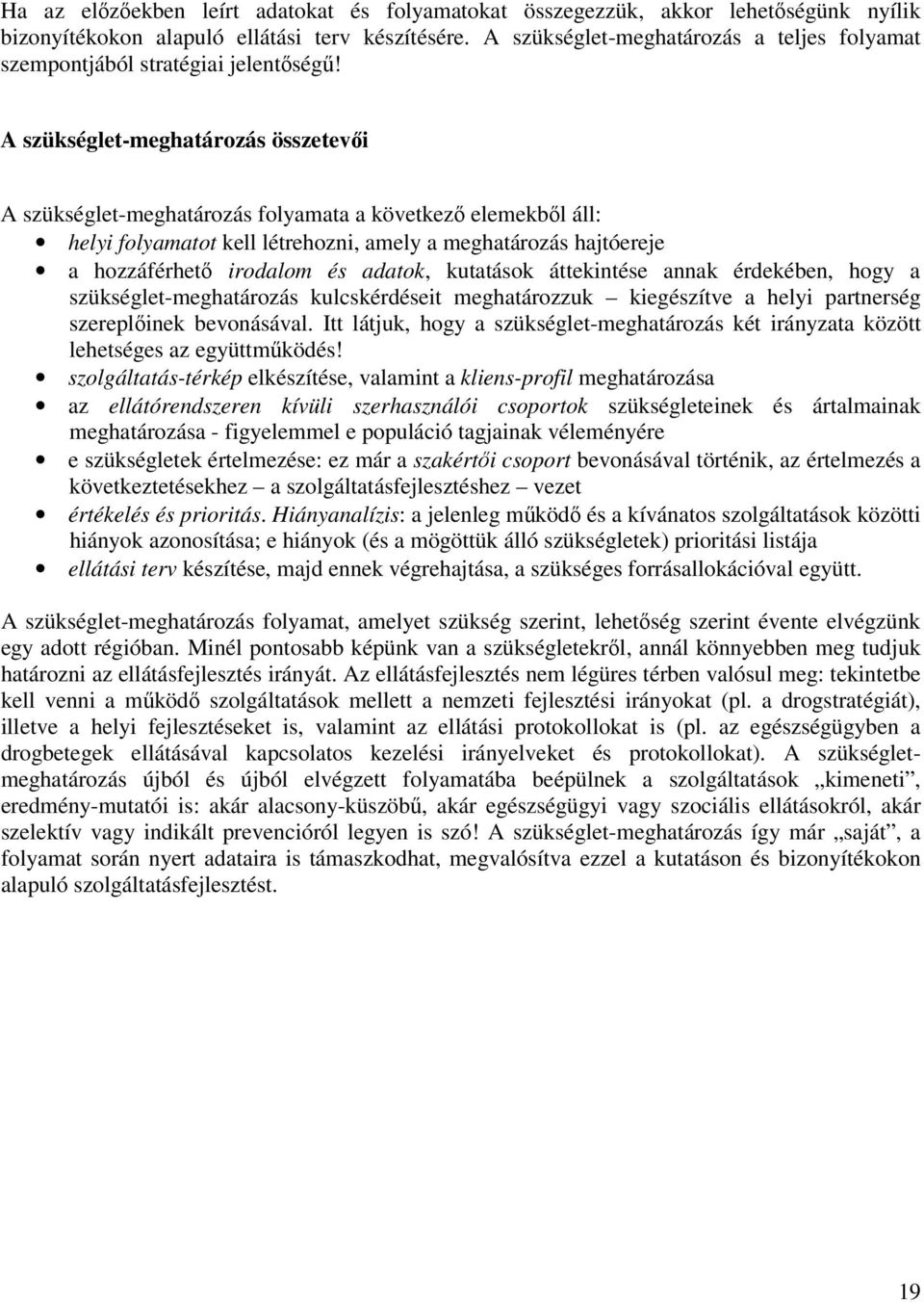 A szükséglet-meghatározás összetevői A szükséglet-meghatározás folyamata a következő elemekből áll: helyi folyamatot kell létrehozni, amely a meghatározás hajtóereje a hozzáférhető irodalom és