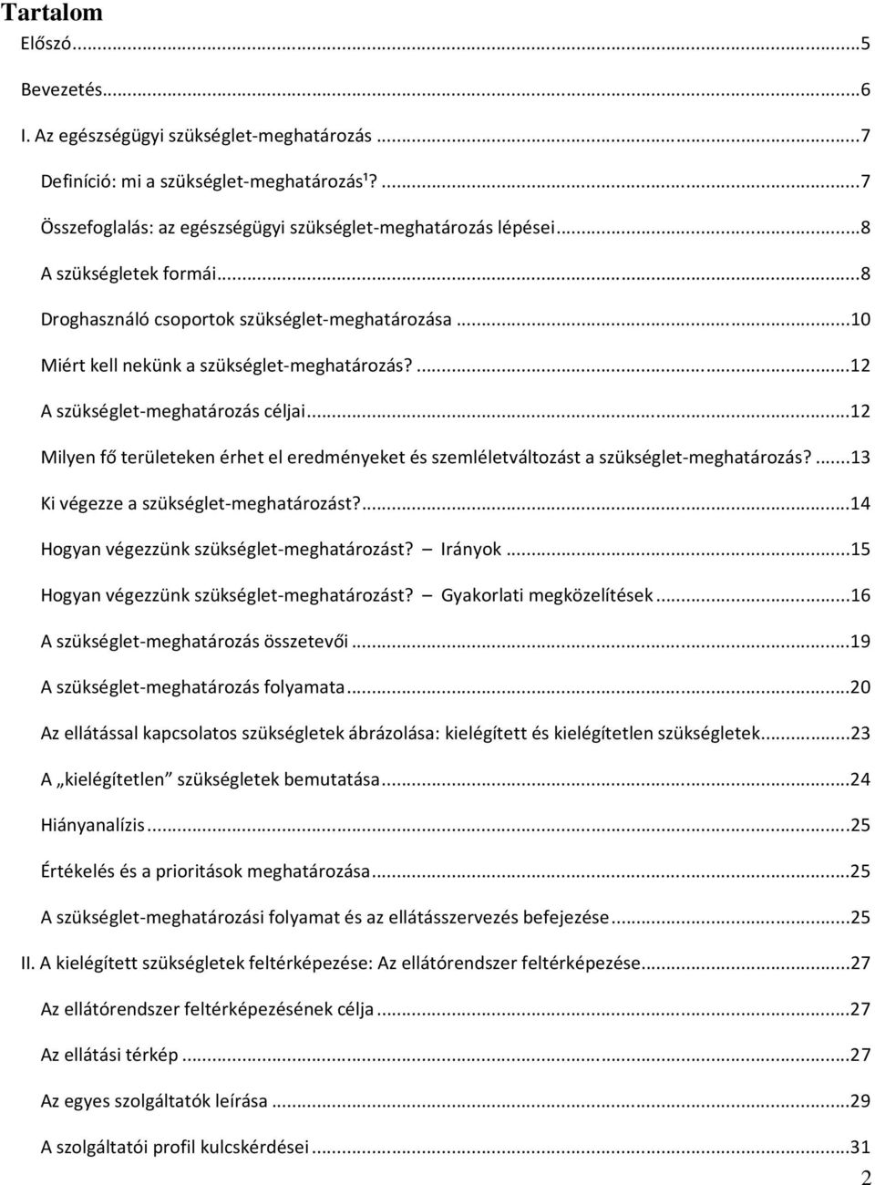 ..12 Milyen fő területeken érhet el eredményeket és szemléletváltozást a szükséglet-meghatározás?...13 Ki végezze a szükséglet-meghatározást?...14 Hogyan végezzünk szükséglet-meghatározást? Irányok.