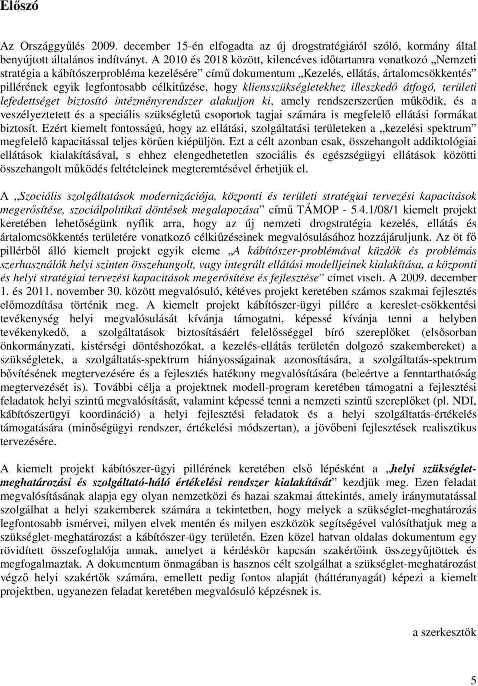 célkitűzése, hogy kliensszükségletekhez illeszkedő átfogó, területi lefedettséget biztosító intézményrendszer alakuljon ki, amely rendszerszerűen működik, és a veszélyeztetett és a speciális