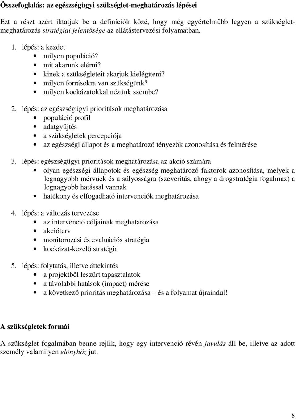 2. lépés: az egészségügyi prioritások meghatározása populáció profil adatgyűjtés a szükségletek percepciója az egészségi állapot és a meghatározó tényezők azonosítása és felmérése 3.