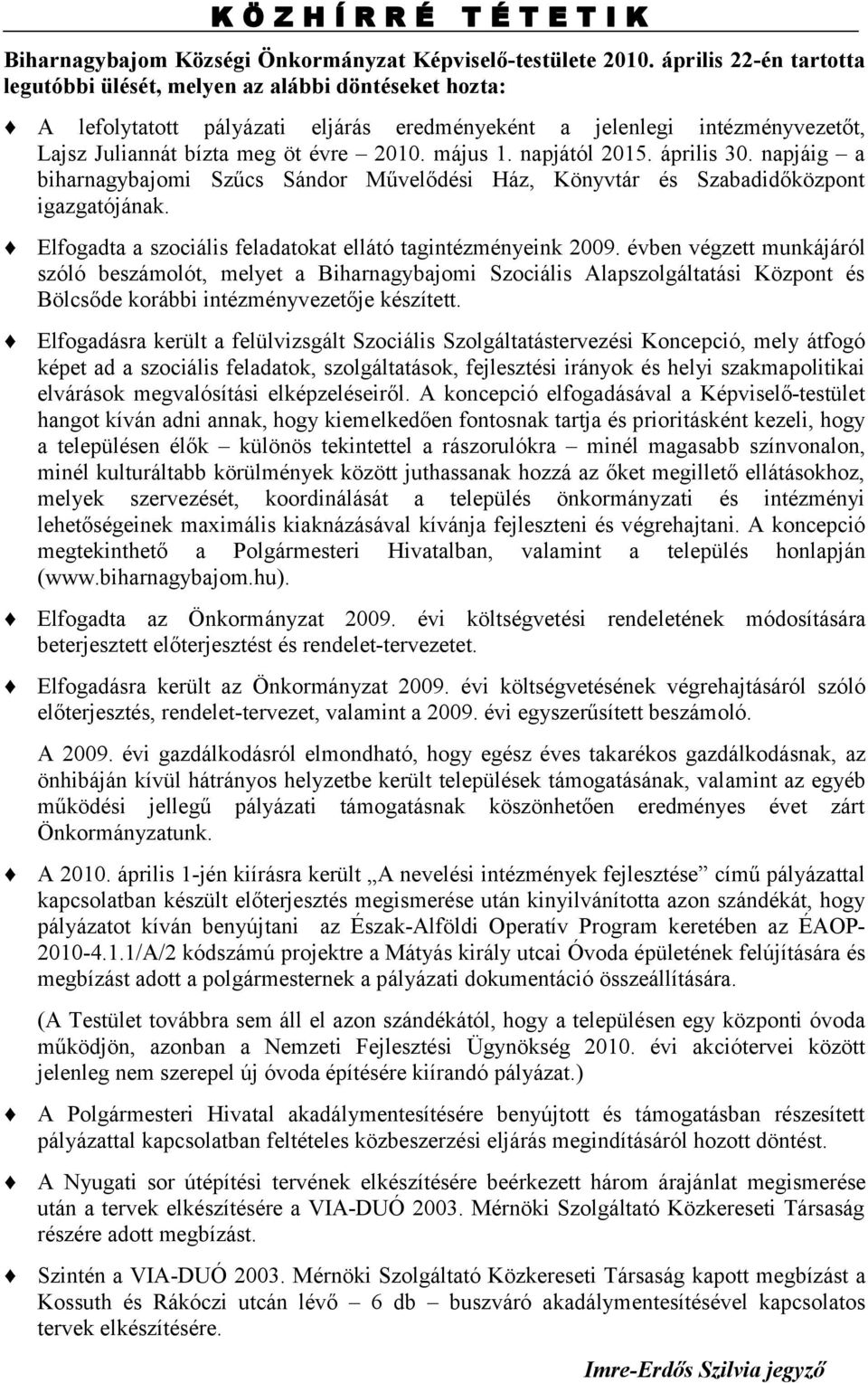 május 1. napjától 2015. április 30. napjáig a biharnagybajomi Szűcs Sándor Művelődési Ház, Könyvtár és Szabadidőközpont igazgatójának. Elfogadta a szociális feladatokat ellátó tagintézményeink 2009.