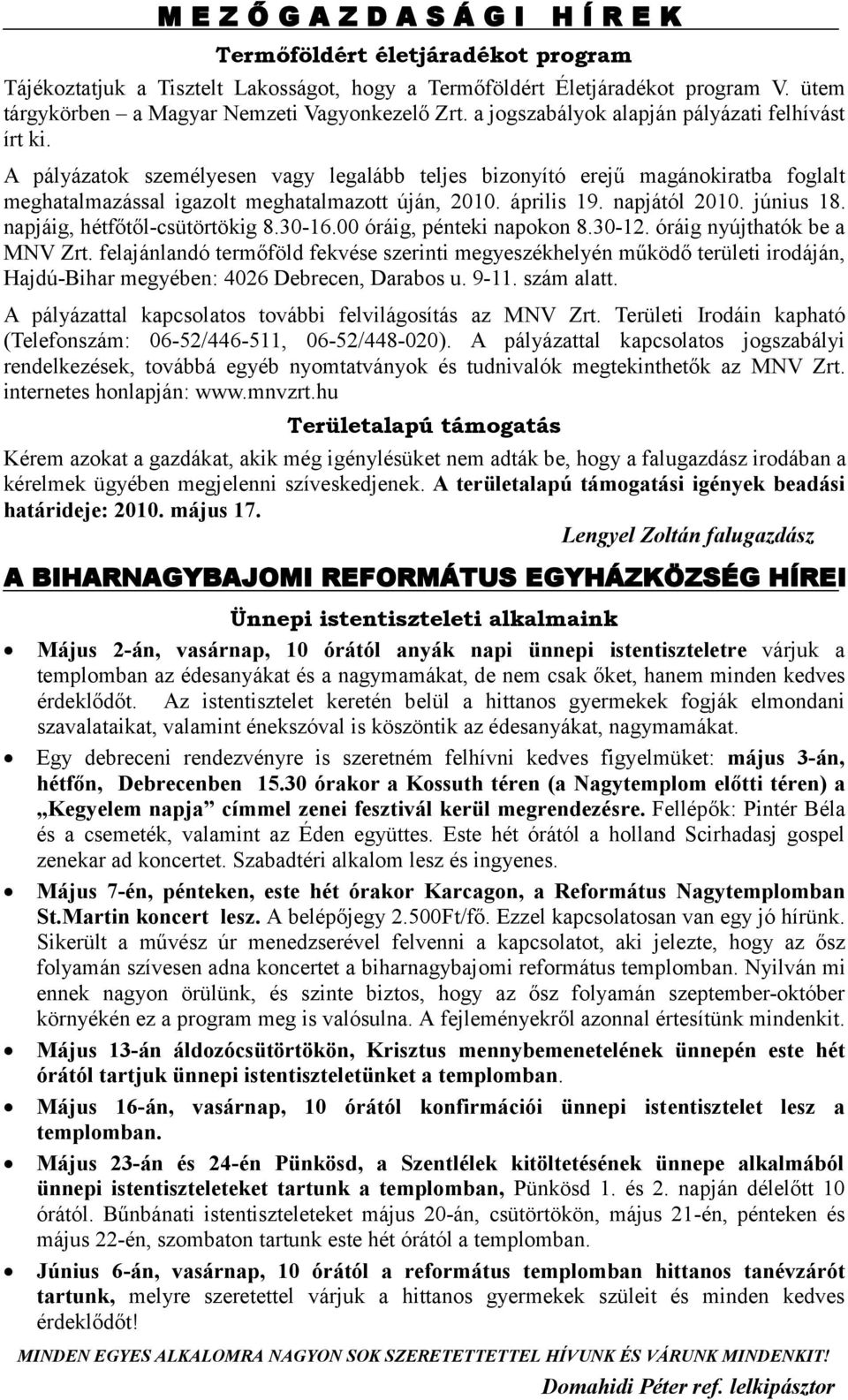 A pályázatok személyesen vagy legalább teljes bizonyító erejű magánokiratba foglalt meghatalmazással igazolt meghatalmazott úján, 2010. április 19. napjától 2010. június 18.