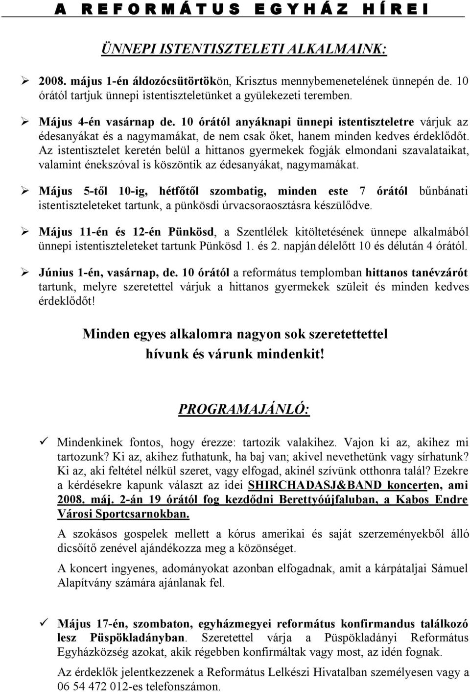 10 órától anyáknapi ünnepi istentiszteletre várjuk az édesanyákat és a nagymamákat, de nem csak őket, hanem minden kedves érdeklődőt.