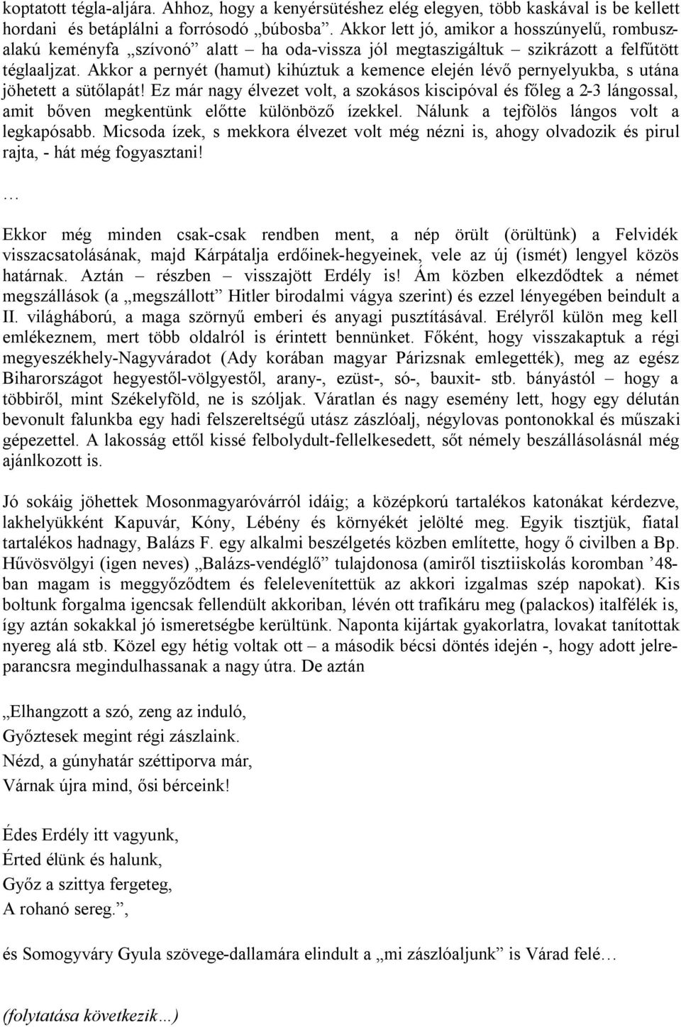 Akkor a pernyét (hamut) kihúztuk a kemence elején lévő pernyelyukba, s utána jöhetett a sütőlapát!