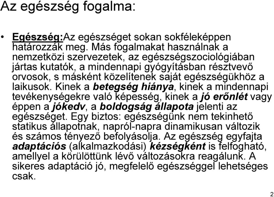 laikusok. Kinek a betegség hiánya, kinek a mindennapi tevékenységekre való képesség, kinek a jó erőnlét vagy éppen a jókedv, a boldogság állapota jelenti az egészséget.