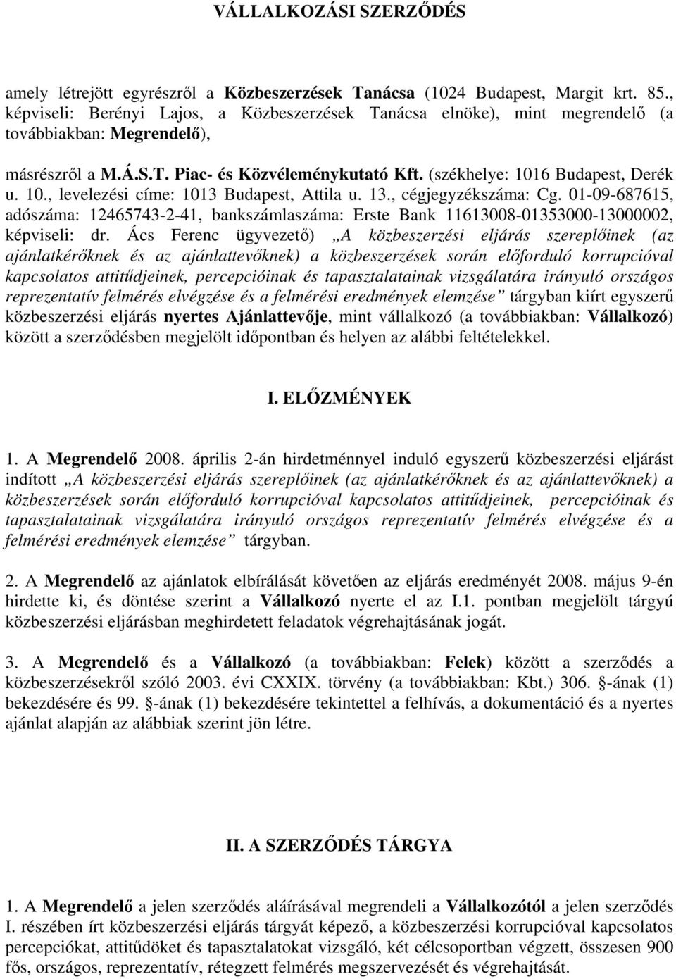 10., levelezési címe: 1013 Budapest, Attila u. 13., cégjegyzékszáma: Cg. 01-09-687615, adószáma: 12465743-2-41, bankszámlaszáma: Erste Bank 11613008-01353000-13000002, képviseli: dr.