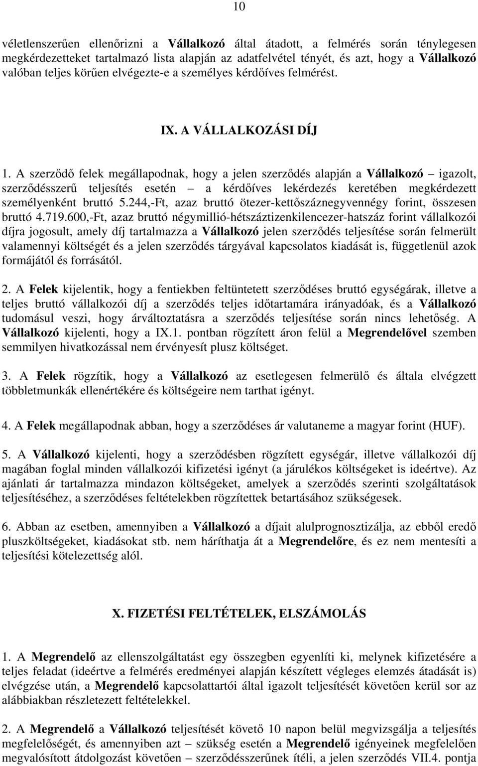 A szerződő felek megállapodnak, hogy a jelen szerződés alapján a Vállalkozó igazolt, szerződésszerű teljesítés esetén a kérdőíves lekérdezés keretében megkérdezett személyenként bruttó 5.