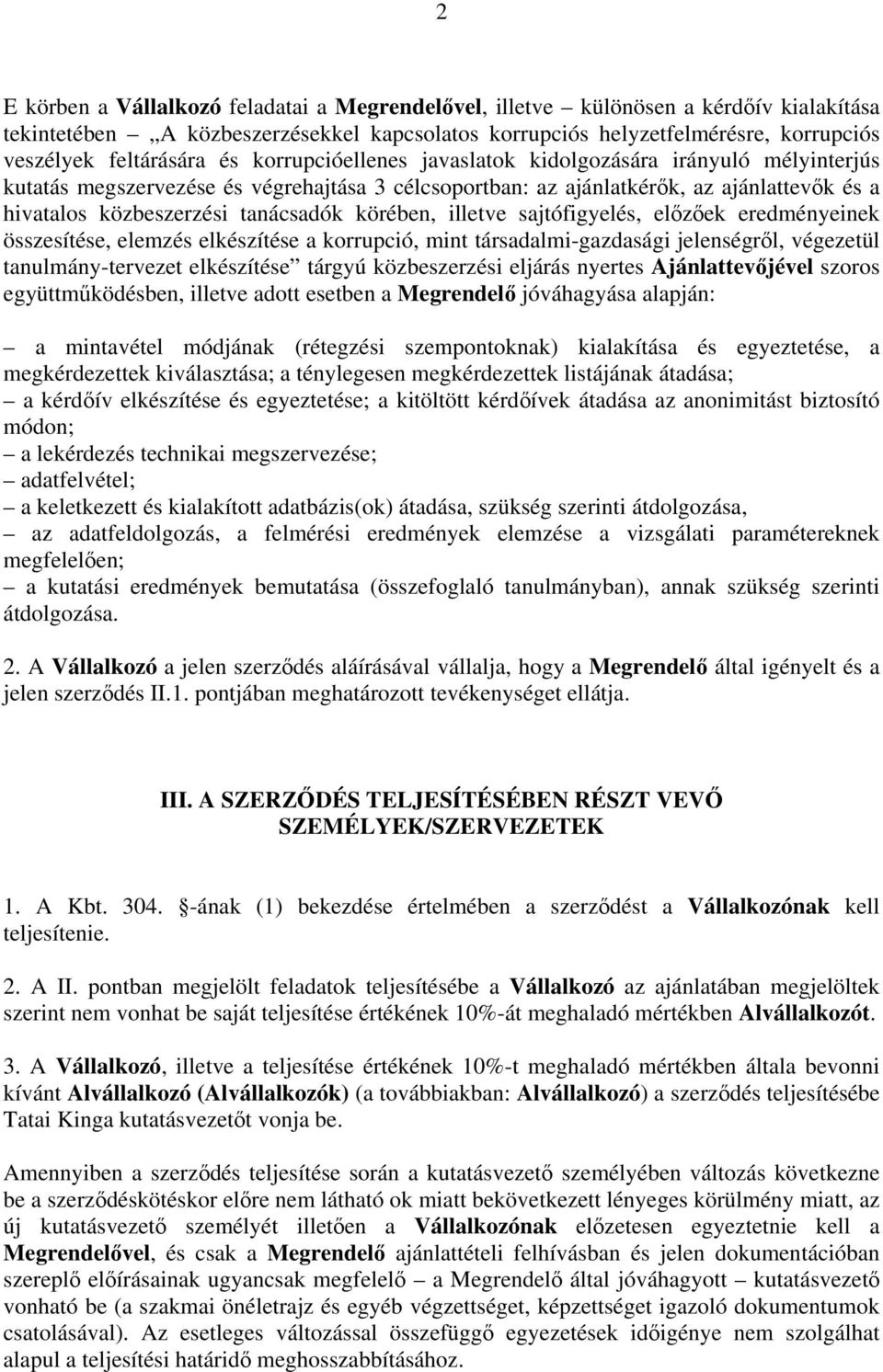 körében, illetve sajtófigyelés, előzőek eredményeinek összesítése, elemzés elkészítése a korrupció, mint társadalmi-gazdasági jelenségről, végezetül tanulmány-tervezet elkészítése tárgyú