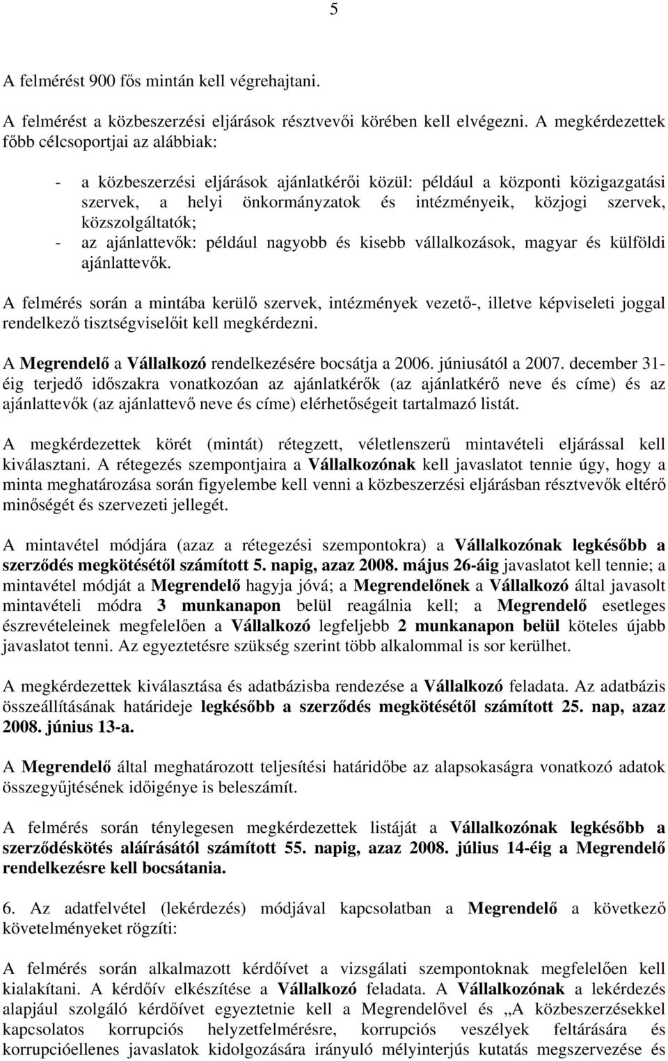 közszolgáltatók; - az ajánlattevők: például nagyobb és kisebb vállalkozások, magyar és külföldi ajánlattevők.