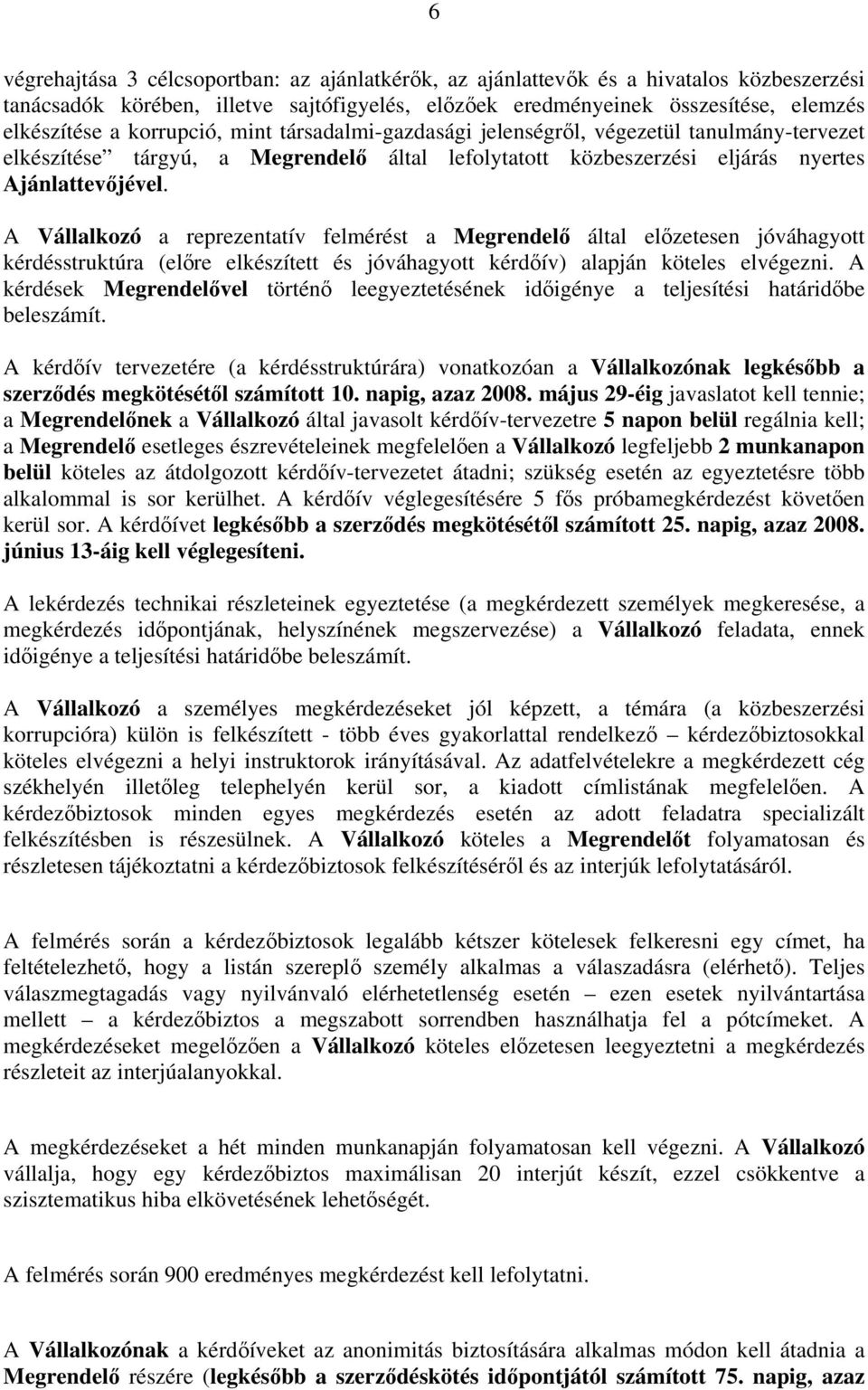 A Vállalkozó a reprezentatív felmérést a Megrendelő által előzetesen jóváhagyott kérdésstruktúra (előre elkészített és jóváhagyott kérdőív) alapján köteles elvégezni.