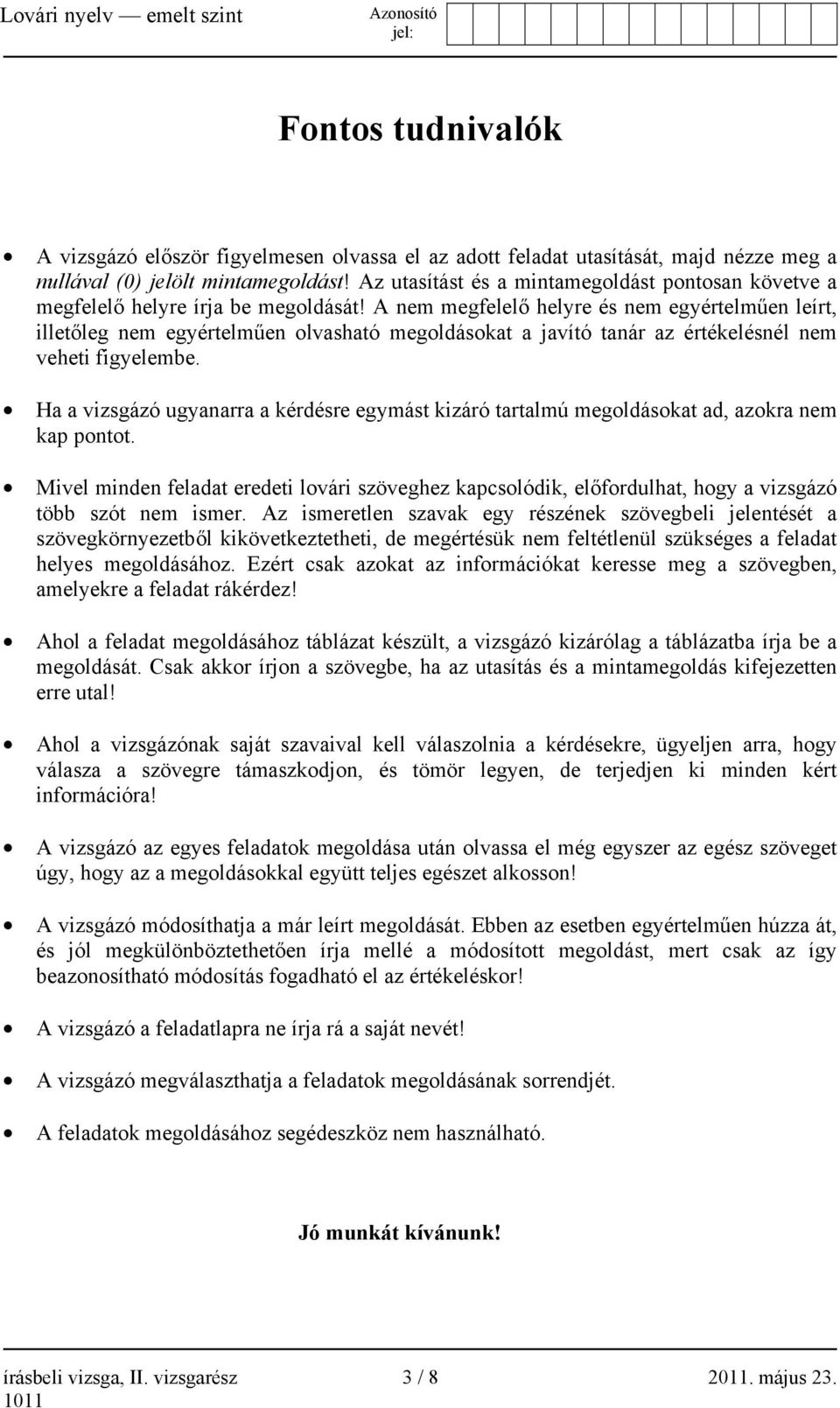 A nem megfelelő helyre és nem egyértelműen leírt, illetőleg nem egyértelműen olvasható megoldásokat a javító tanár az értékelésnél nem veheti figyelembe.