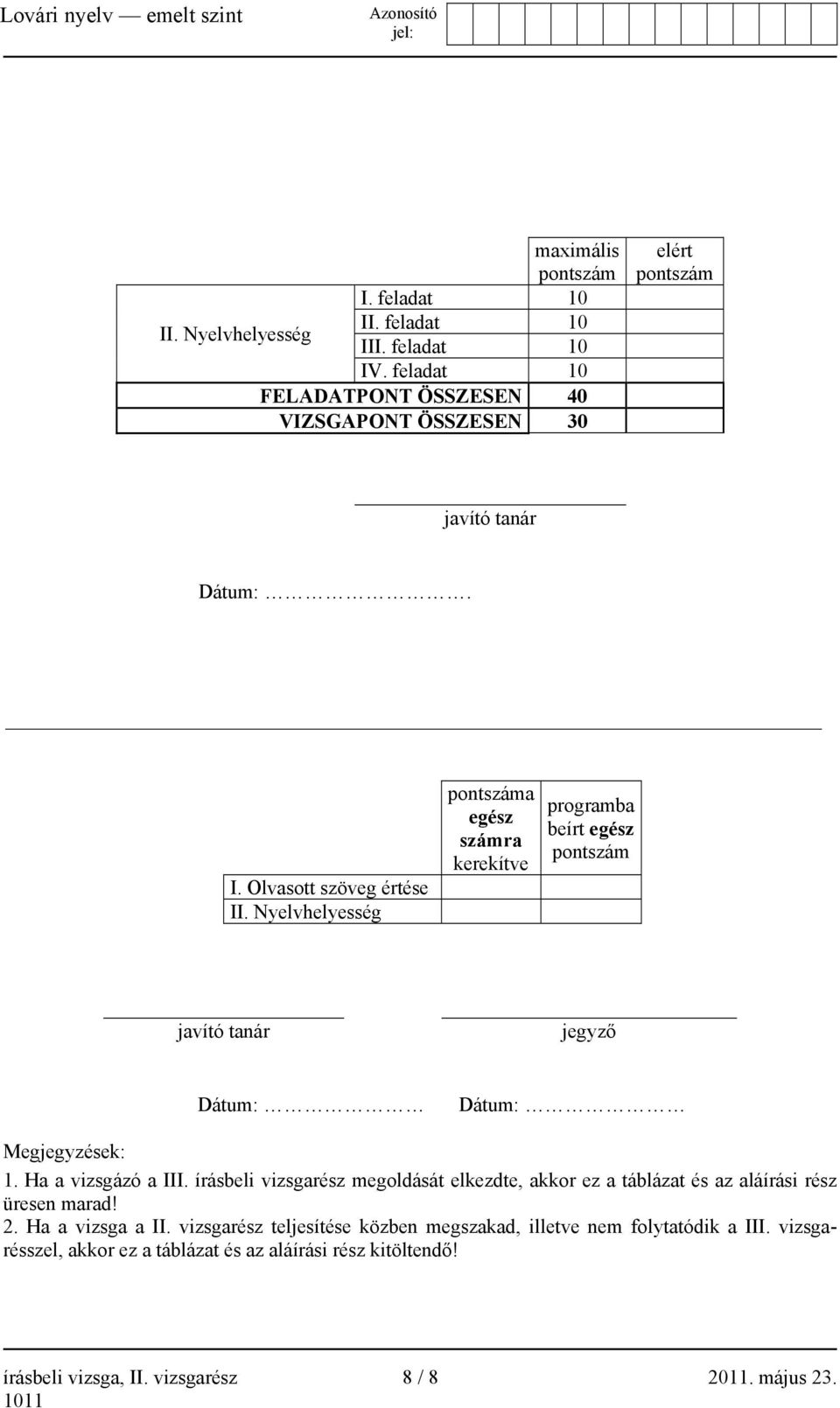 Nyelvhelyesség pontszáma egész számra kerekítve programba beírt egész pontszám javító tanár jegyző Dátum: Dátum: Megjegyzések: 1. Ha a vizsgázó a III.