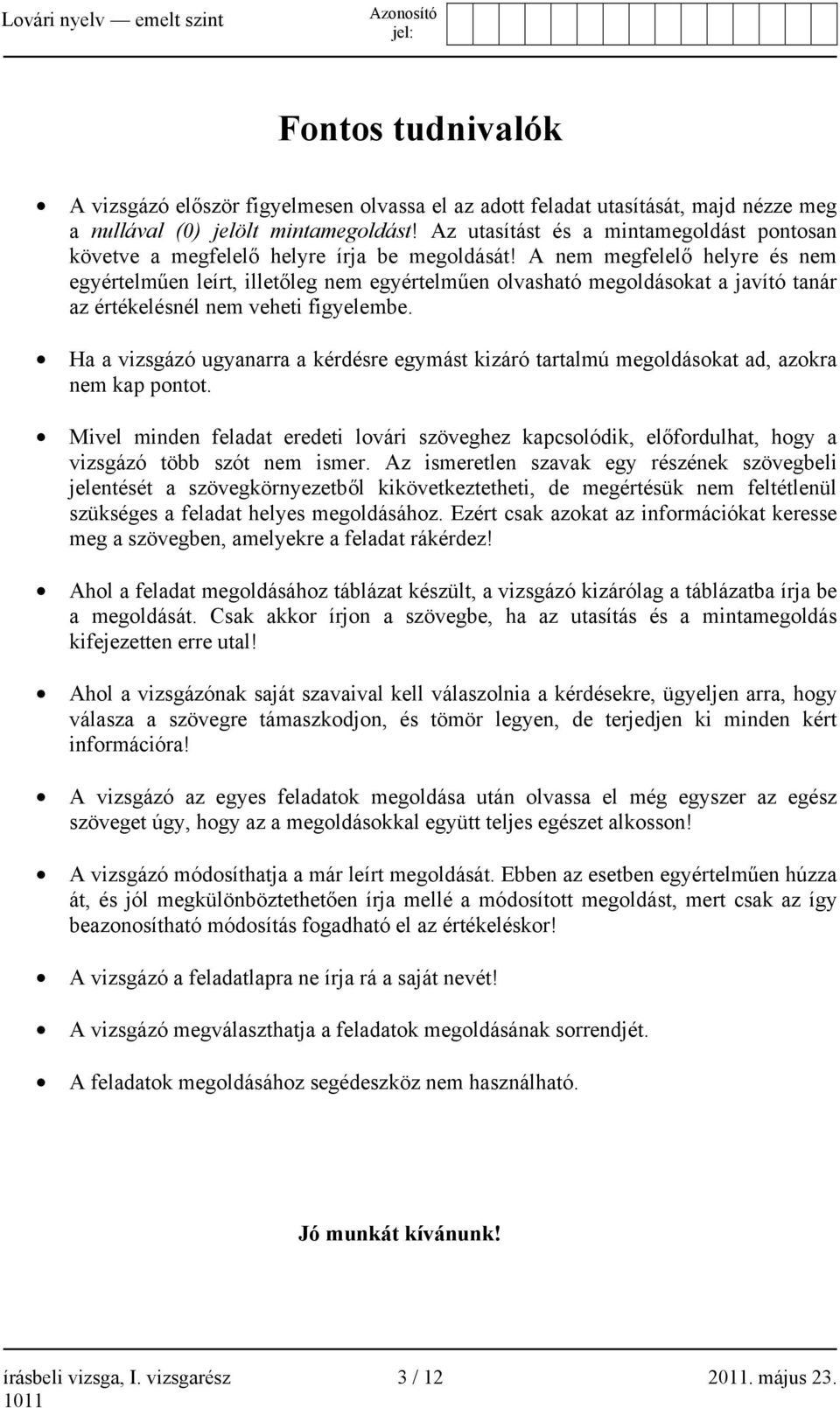 A nem megfelelő helyre és nem egyértelműen leírt, illetőleg nem egyértelműen olvasható megoldásokat a javító tanár az értékelésnél nem veheti figyelembe.