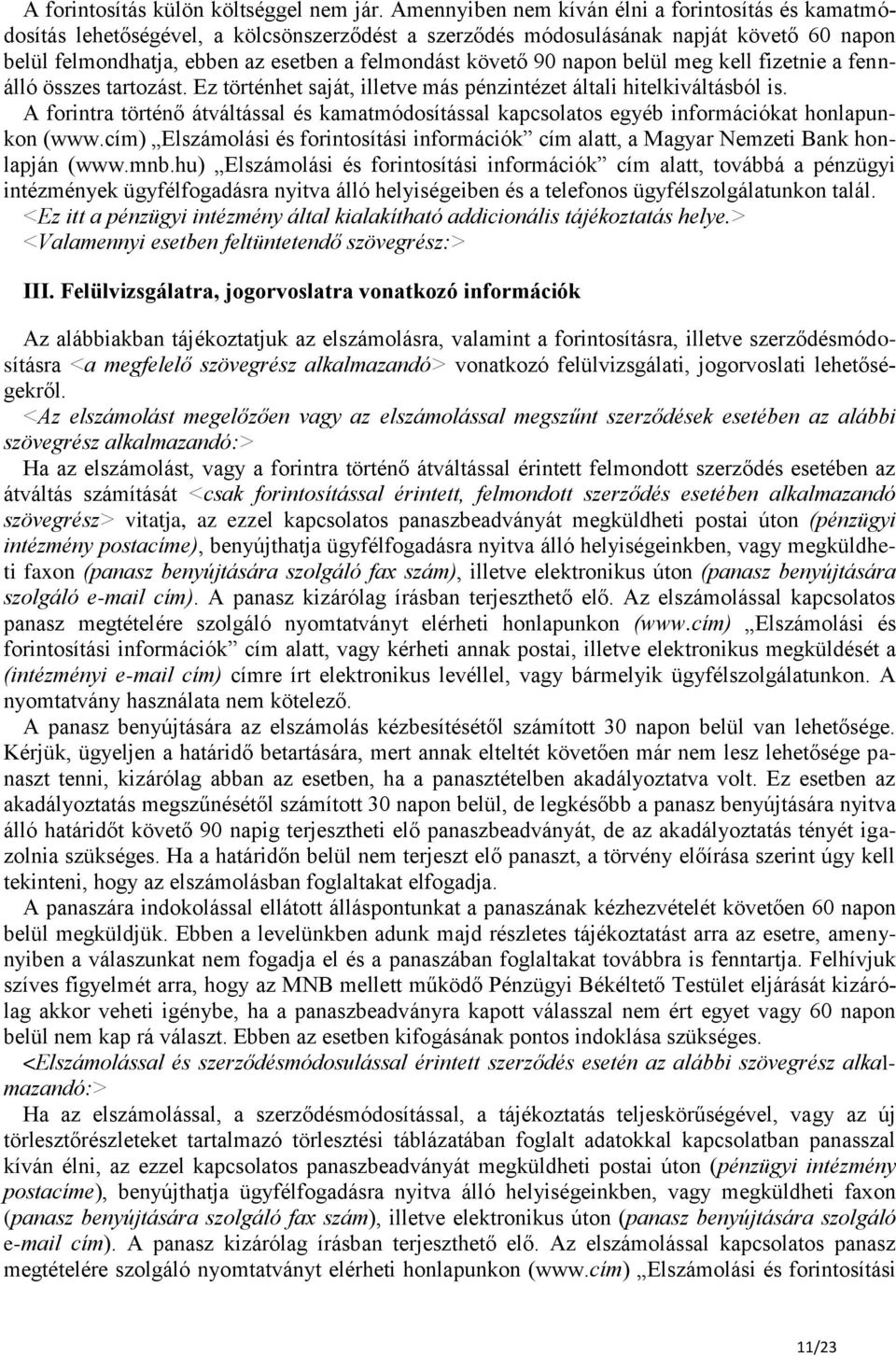 90 napon belül meg kell fizetnie a fennálló összes tartozást. Ez történhet saját, illetve más pénzintézet általi hitelkiváltásból is.