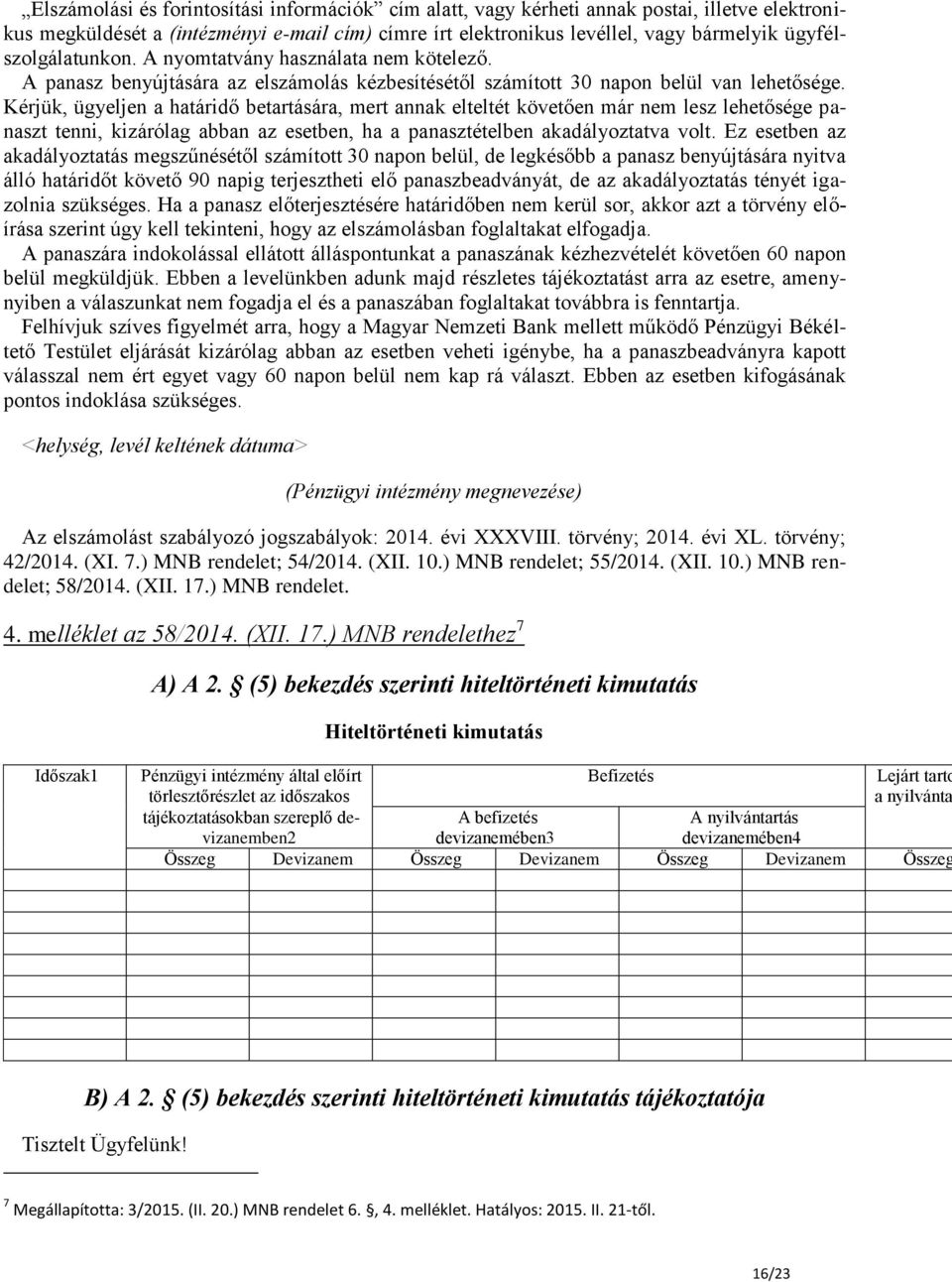 Kérjük, ügyeljen a határidő betartására, mert annak elteltét követően már nem lesz lehetősége panaszt tenni, kizárólag abban az esetben, ha a panasztételben akadályoztatva volt.