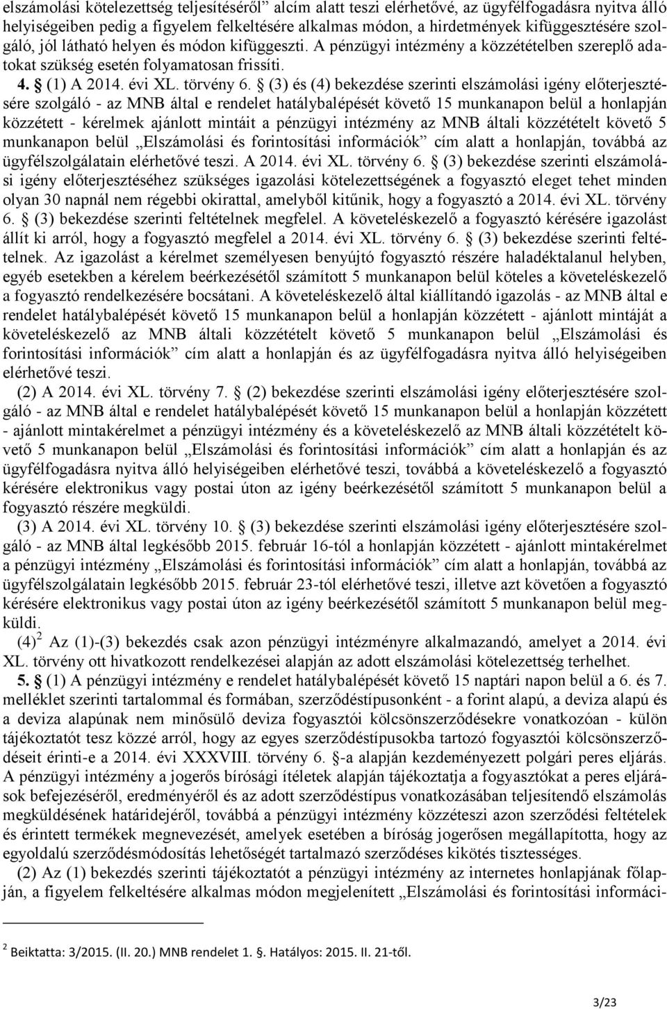 (3) és (4) bekezdése szerinti elszámolási igény előterjesztésére szolgáló - az MNB által e rendelet hatálybalépését követő 15 munkanapon belül a honlapján közzétett - kérelmek ajánlott mintáit a